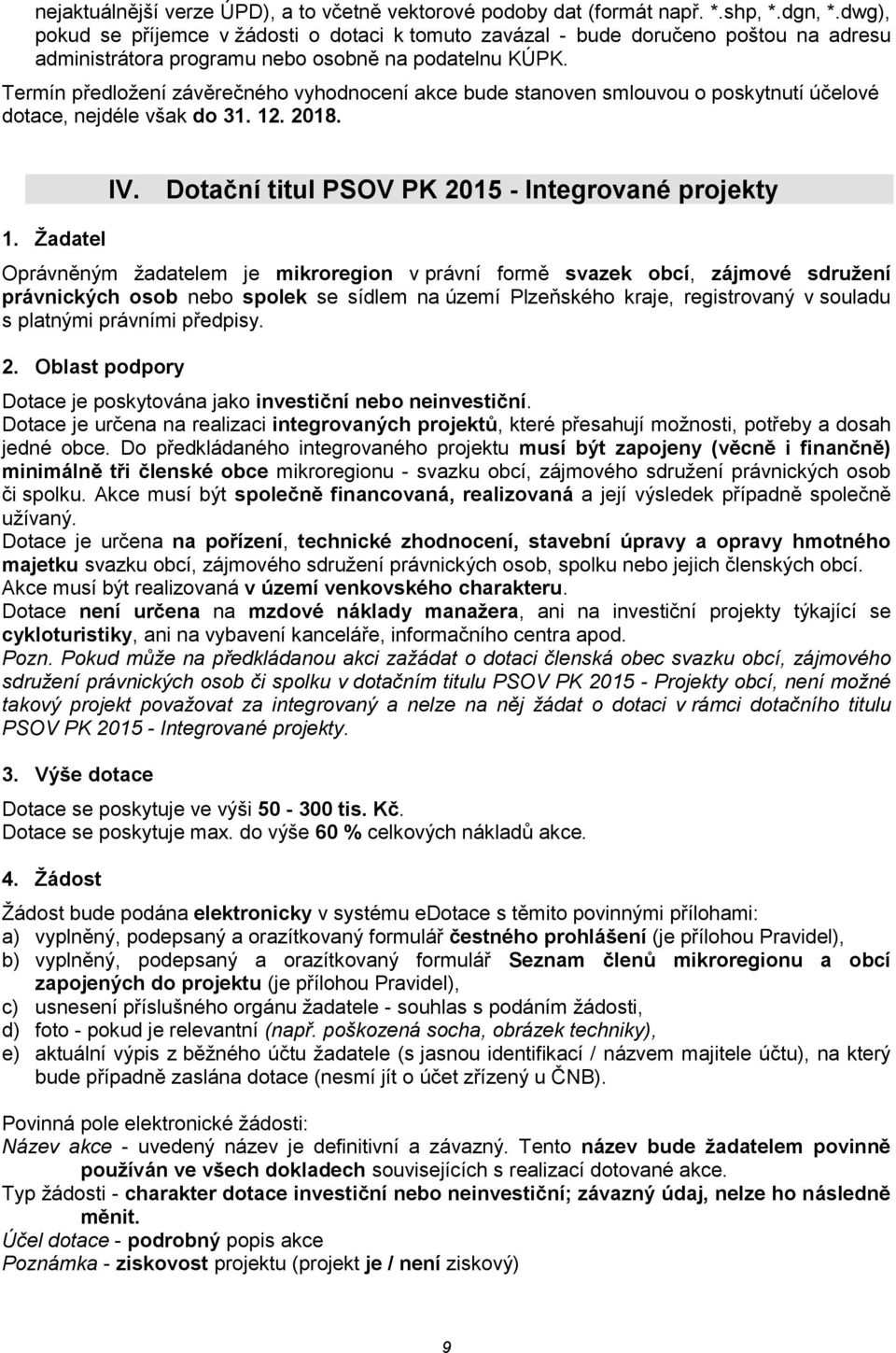 Termín předložení závěrečného vyhodnocení akce bude stanoven smlouvou o poskytnutí účelové dotace, nejdéle však do 31. 12. 2018. 1. Žadatel IV.