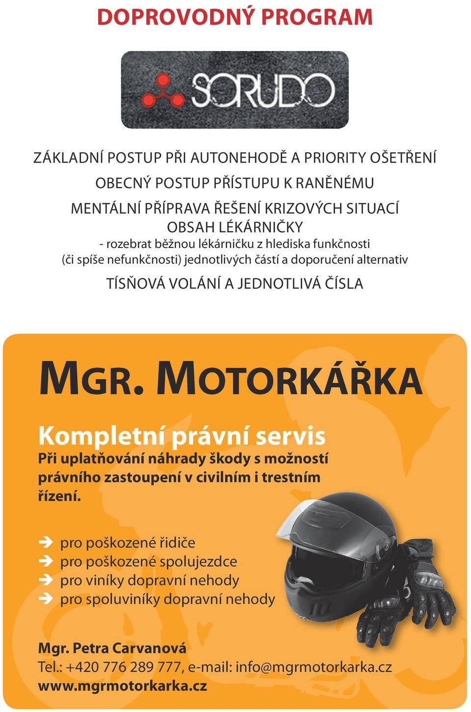 ČÍSLA MGR. MOTORKÁŘKA Kompletní právní servis Při uplatňování náhrady škody s možností právního zastoupení v civilním i trestním řízení.