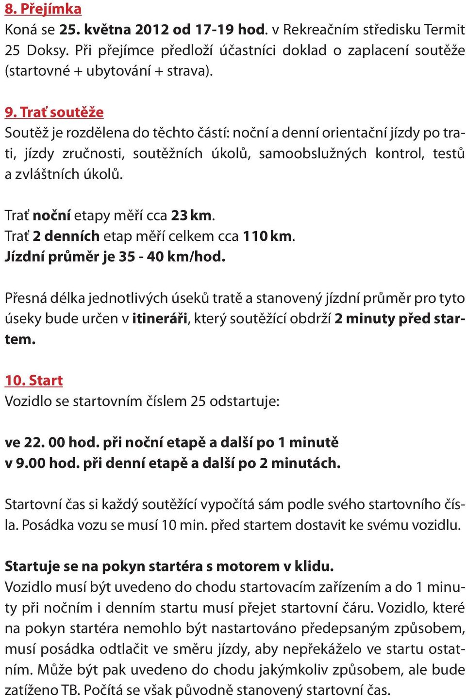 Trať noční etapy měří cca 23 km. Trať 2 denních etap měří celkem cca 110 km. Jízdní průměr je 35-40 km/hod.