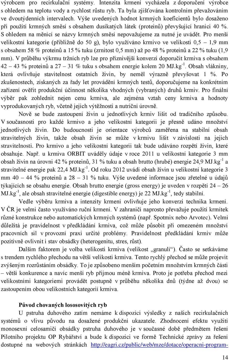 Výše uvedených hodnot krmných koeficientů bylo dosaženo při použití krmných směsí s obsahem dusíkatých látek (proteinů) převyšující hranici 40 %.