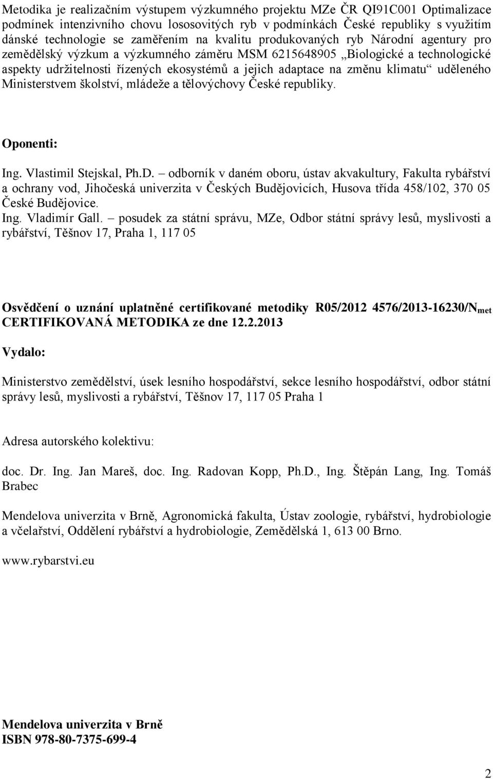 klimatu uděleného Ministerstvem školství, mládeže a tělovýchovy České republiky. Oponenti: Ing. Vlastimil Stejskal, Ph.D.