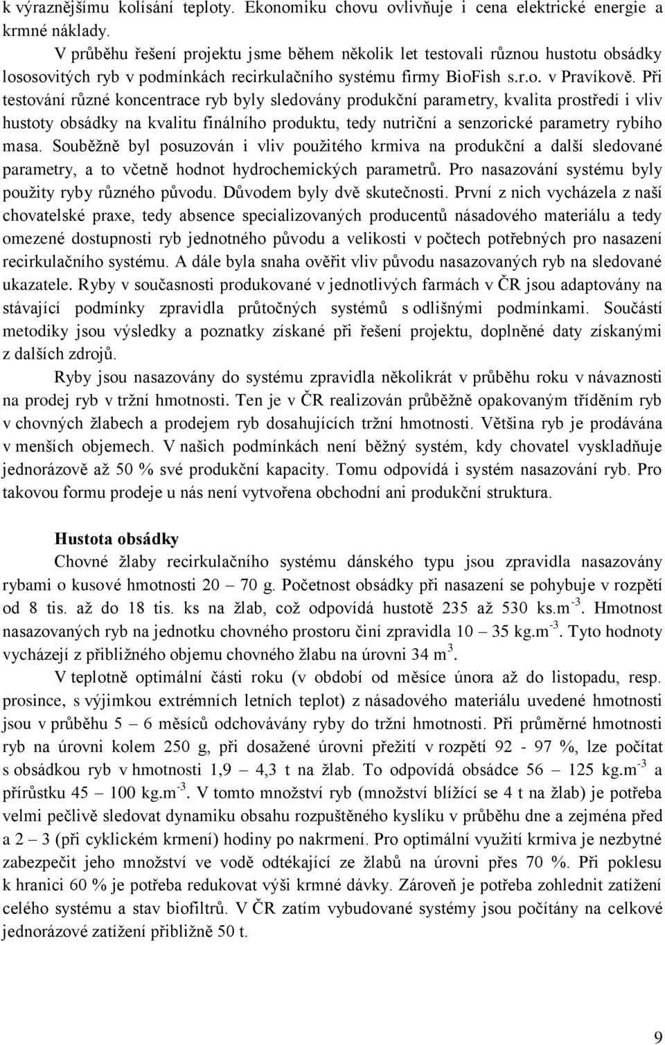 Při testování různé koncentrace ryb byly sledovány produkční parametry, kvalita prostředí i vliv hustoty obsádky na kvalitu finálního produktu, tedy nutriční a senzorické parametry rybího masa.