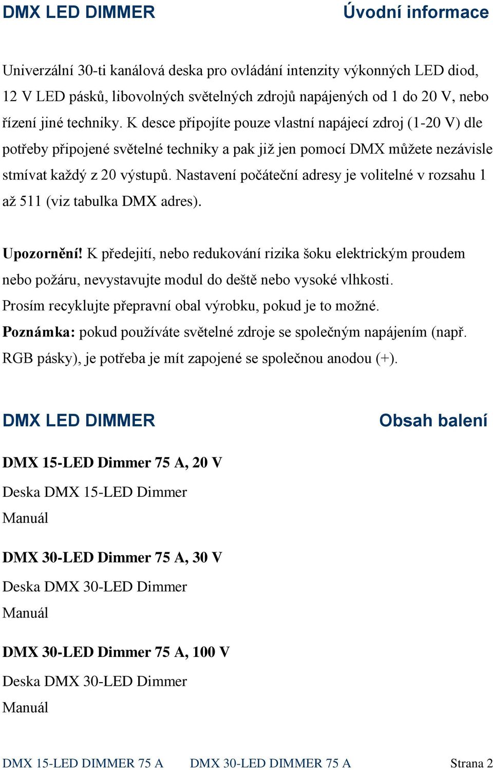 Nastavení počáteční adresy je volitelné v rozsahu 1 až 511 (viz tabulka DMX adres). Upozornění!