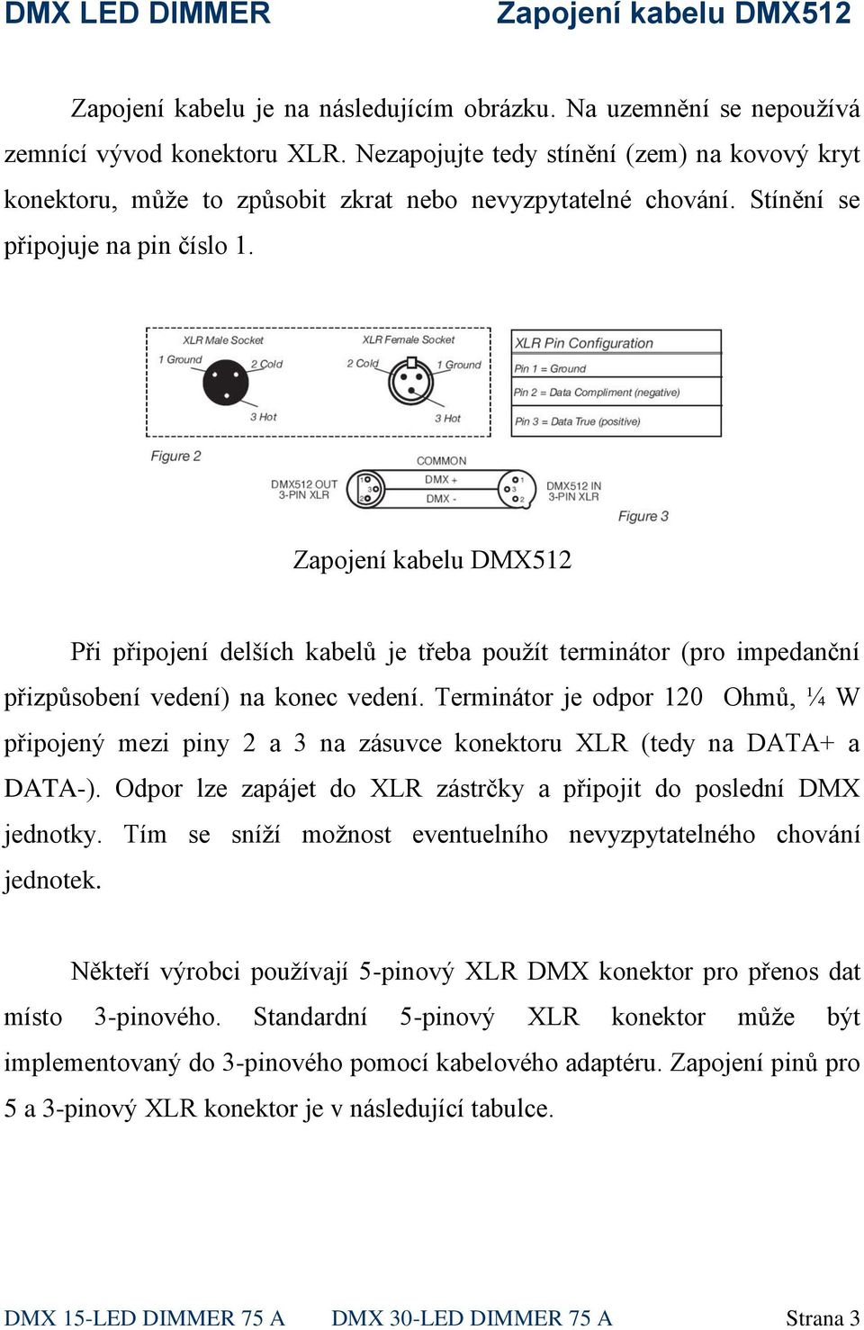 Zapojení kabelu DMX512 Při připojení delších kabelů je třeba použít terminátor (pro impedanční přizpůsobení vedení) na konec vedení.