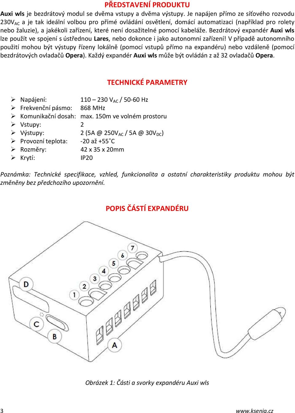 pomocí kabeláže. Bezdrátový expandér Auxi wls lze použít ve spojení s ústřednou Lares, nebo dokonce i jako autonomní zařízení!