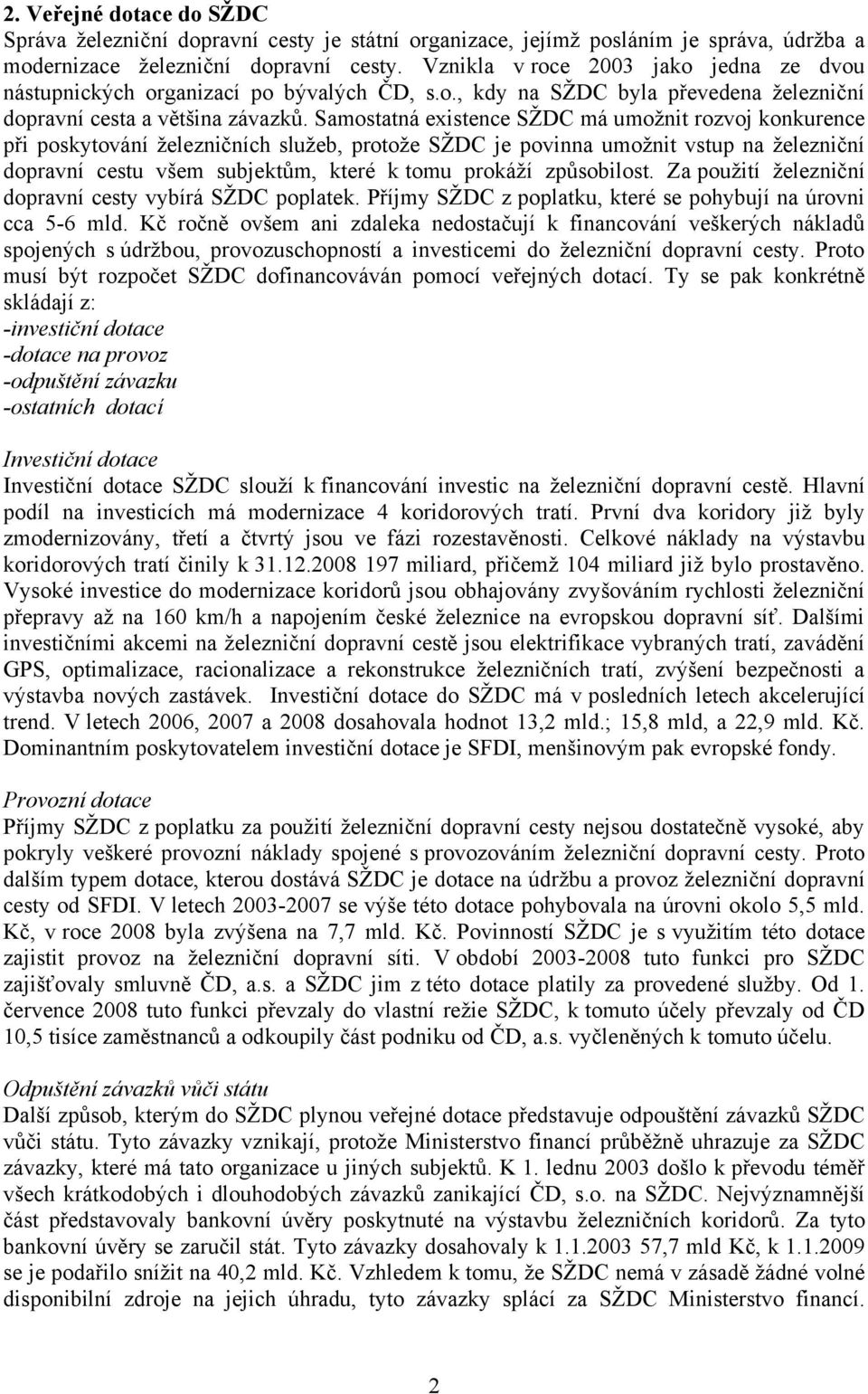 Samostatná existence SŽDC má umožnit rozvoj konkurence při poskytování železničních služeb, protože SŽDC je povinna umožnit vstup na železniční dopravní cestu všem subjektům, které k tomu prokáží