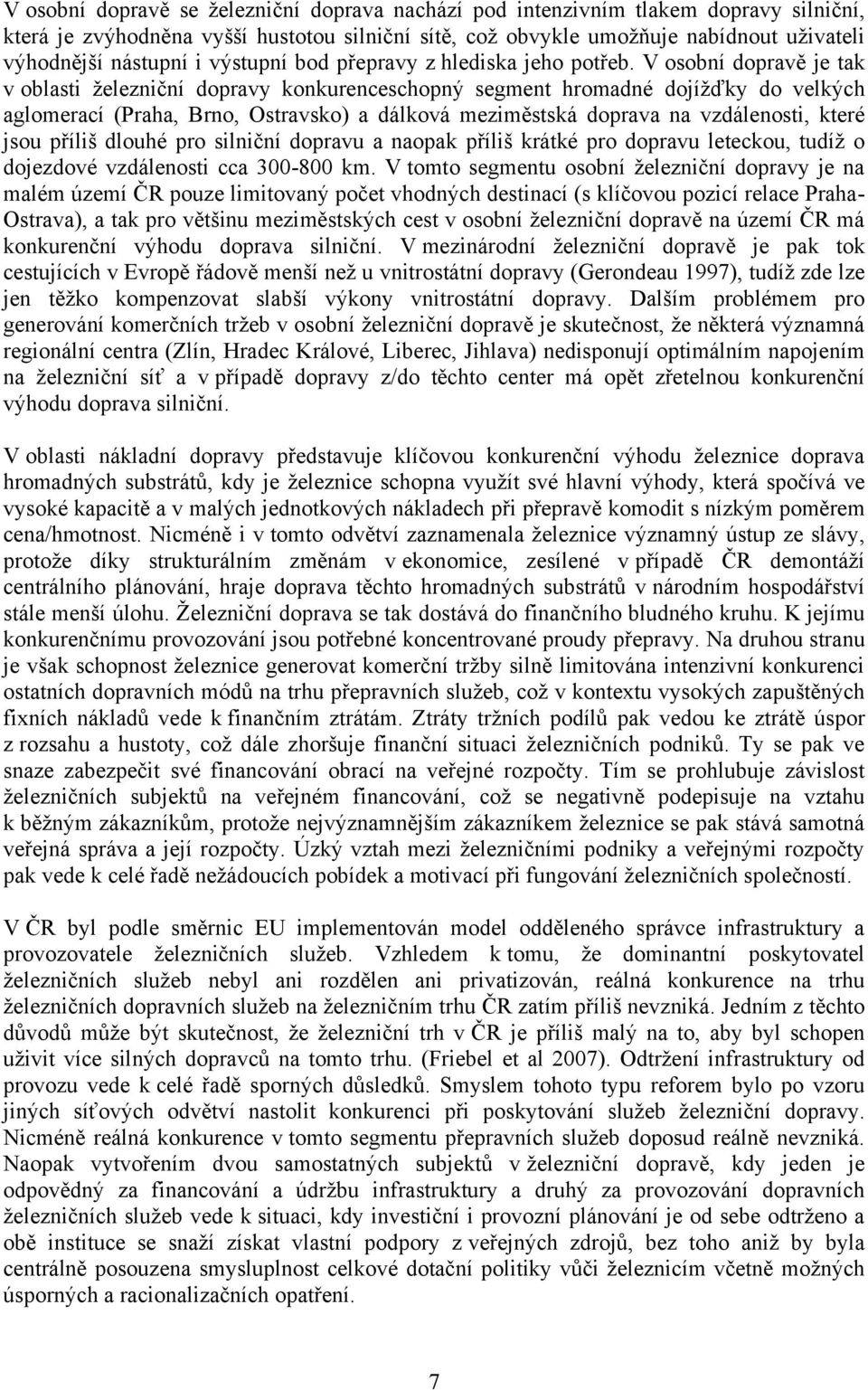 V osobní dopravě je tak v oblasti železniční dopravy konkurenceschopný segment hromadné dojížďky do velkých aglomerací (Praha, Brno, Ostravsko) a dálková meziměstská doprava na vzdálenosti, které