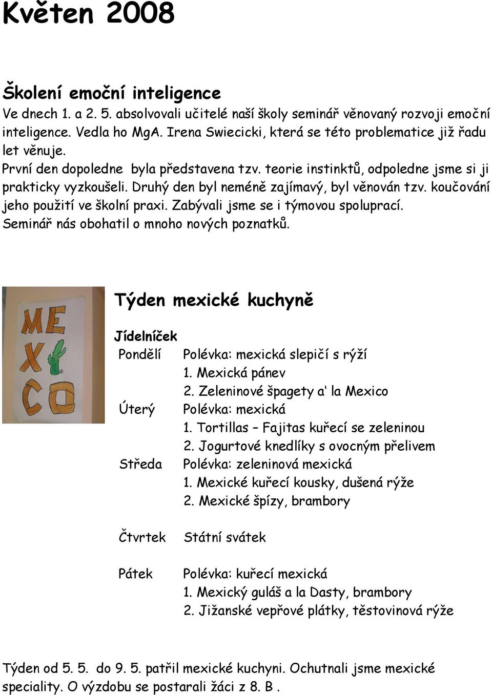 Druhý den byl neméně zajímavý, byl věnován tzv. koučování jeho použití ve školní praxi. Zabývali jsme se i týmovou spoluprací. Seminář nás obohatil o mnoho nových poznatků.