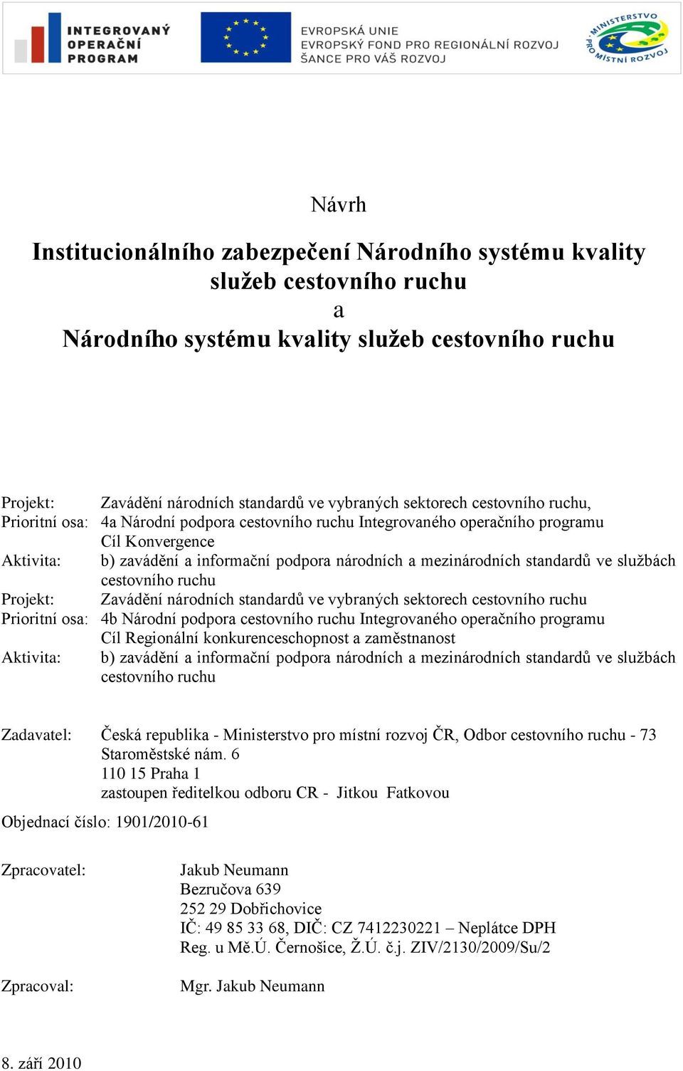 ve sluţbách cestovního ruchu Projekt: Zavádění národních standardů ve vybraných sektorech cestovního ruchu Prioritní osa: 4b Národní podpora cestovního ruchu Integrovaného operačního programu Cíl