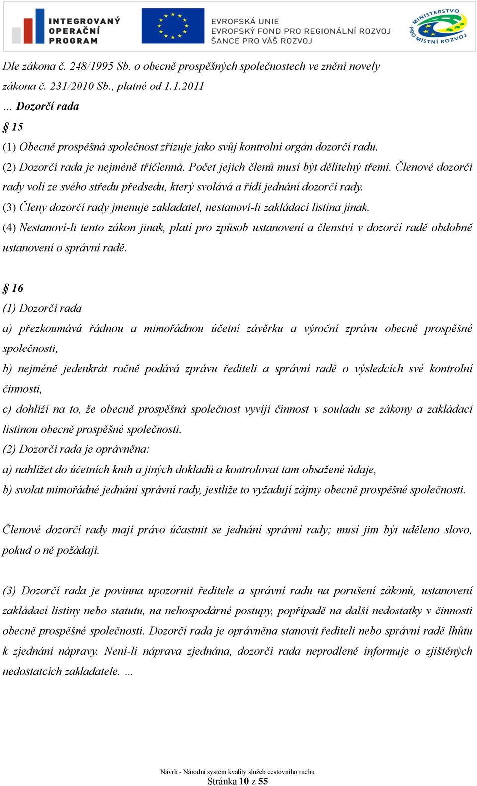 (3) Členy dozorčí rady jmenuje zakladatel, nestanoví-li zakládací listina jinak.