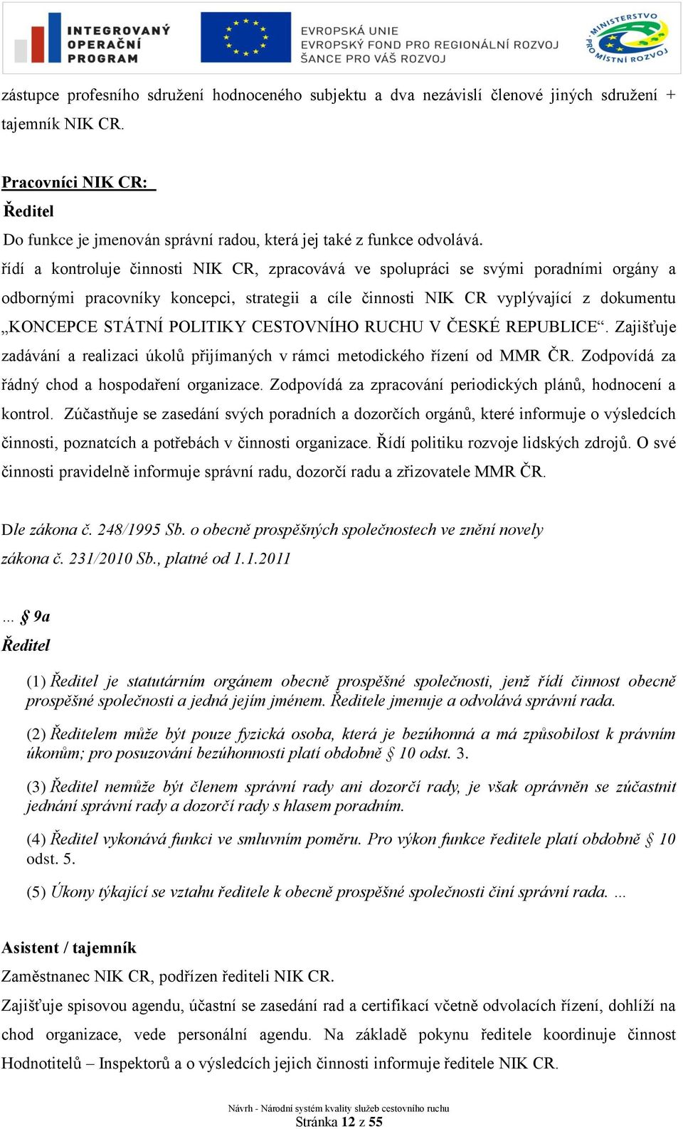 řídí a kontroluje činnosti NIK CR, zpracovává ve spolupráci se svými poradními orgány a odbornými pracovníky koncepci, strategii a cíle činnosti NIK CR vyplývající z dokumentu KONCEPCE STÁTNÍ