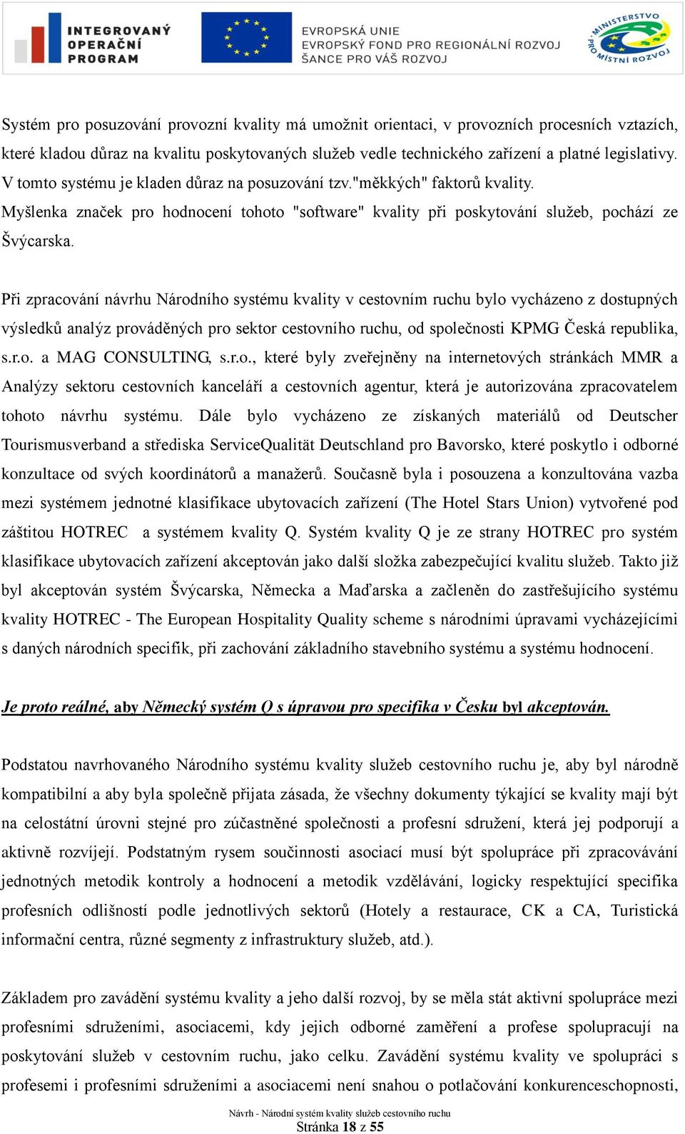 Při zpracování návrhu Národního systému kvality v cestovním ruchu bylo vycházeno z dostupných výsledků analýz prováděných pro sektor cestovního ruchu, od společnosti KPMG Česká republika, s.r.o. a MAG CONSULTING, s.