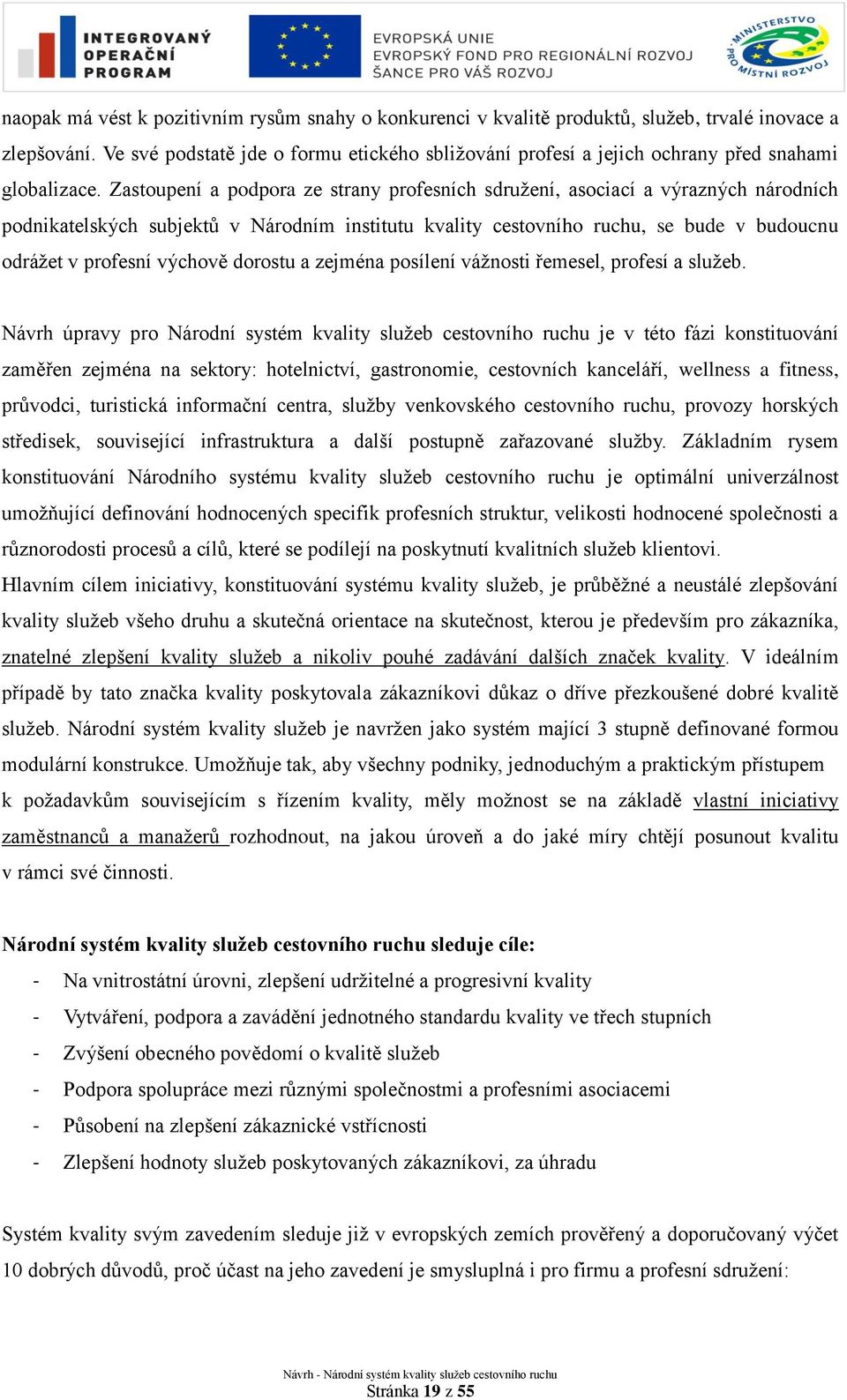 Zastoupení a podpora ze strany profesních sdruţení, asociací a výrazných národních podnikatelských subjektů v Národním institutu kvality cestovního ruchu, se bude v budoucnu odráţet v profesní