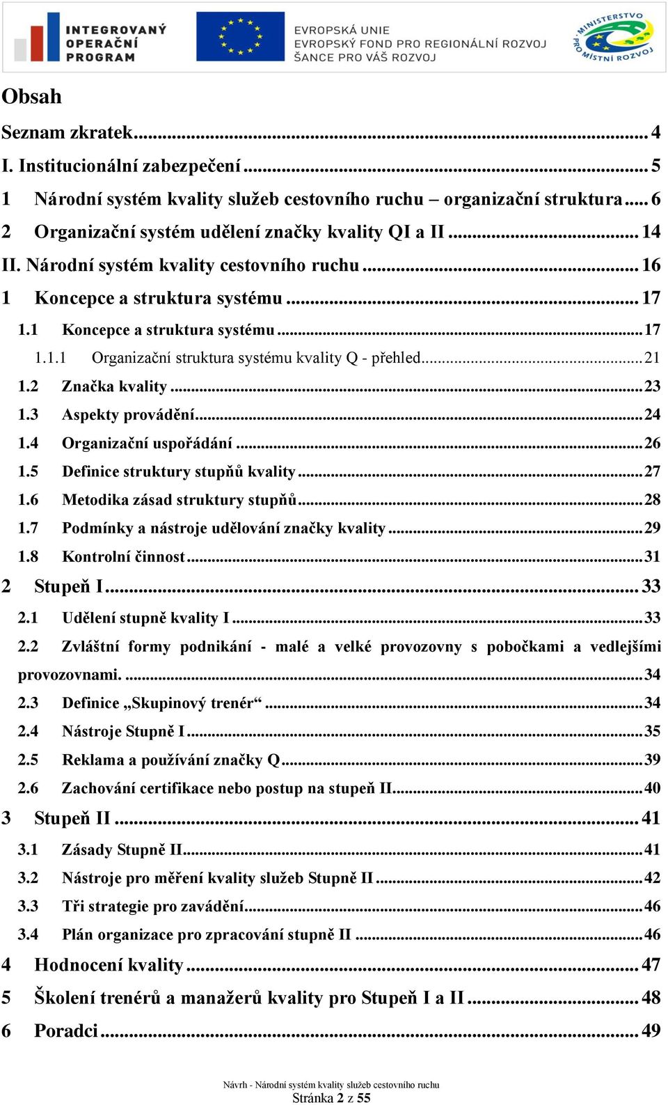 2 Značka kvality... 23 1.3 Aspekty provádění... 24 1.4 Organizační uspořádání... 26 1.5 Definice struktury stupňů kvality... 27 1.6 Metodika zásad struktury stupňů... 28 1.