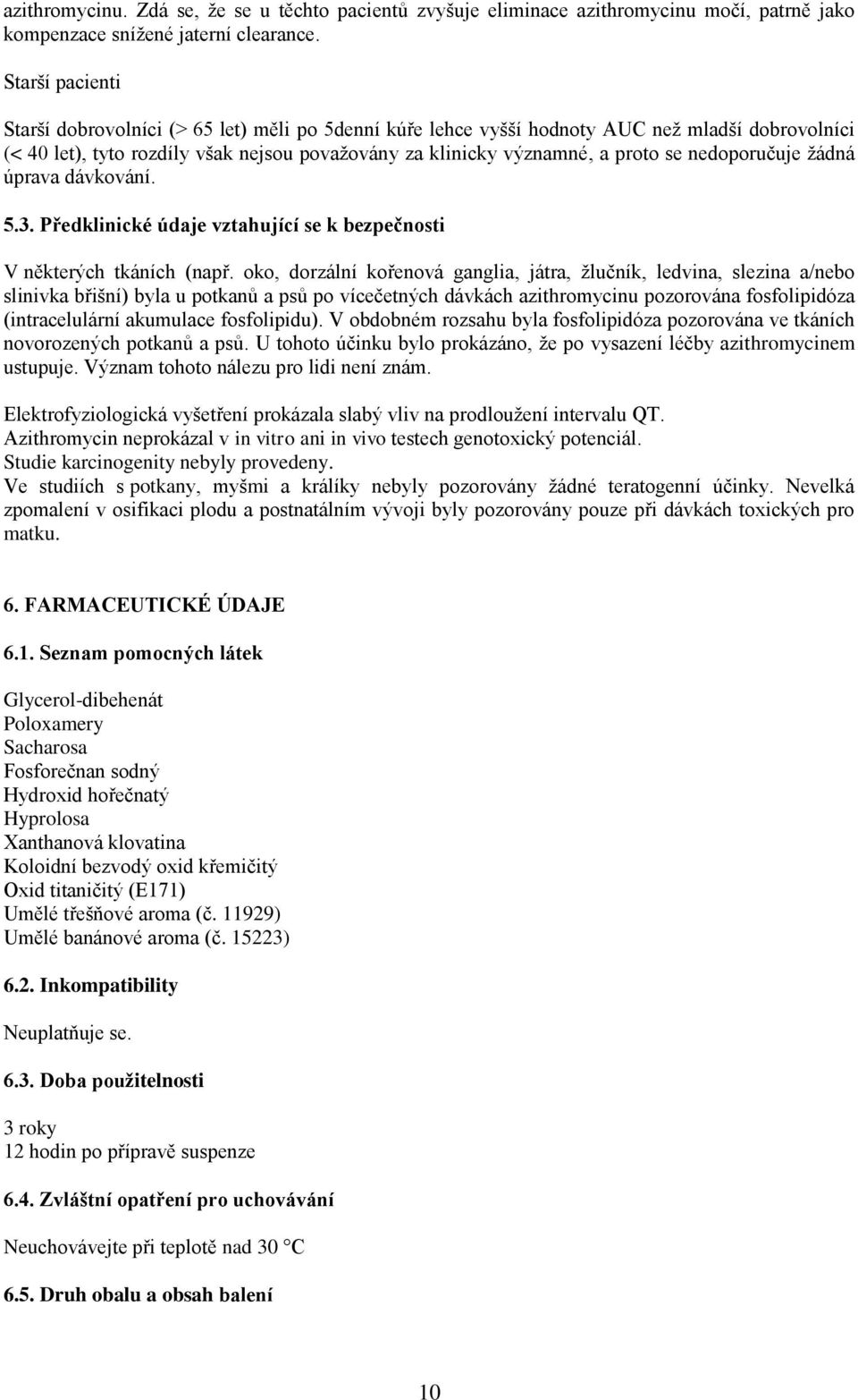 nedoporučuje žádná úprava dávkování. 5.3. Předklinické údaje vztahující se k bezpečnosti V některých tkáních (např.