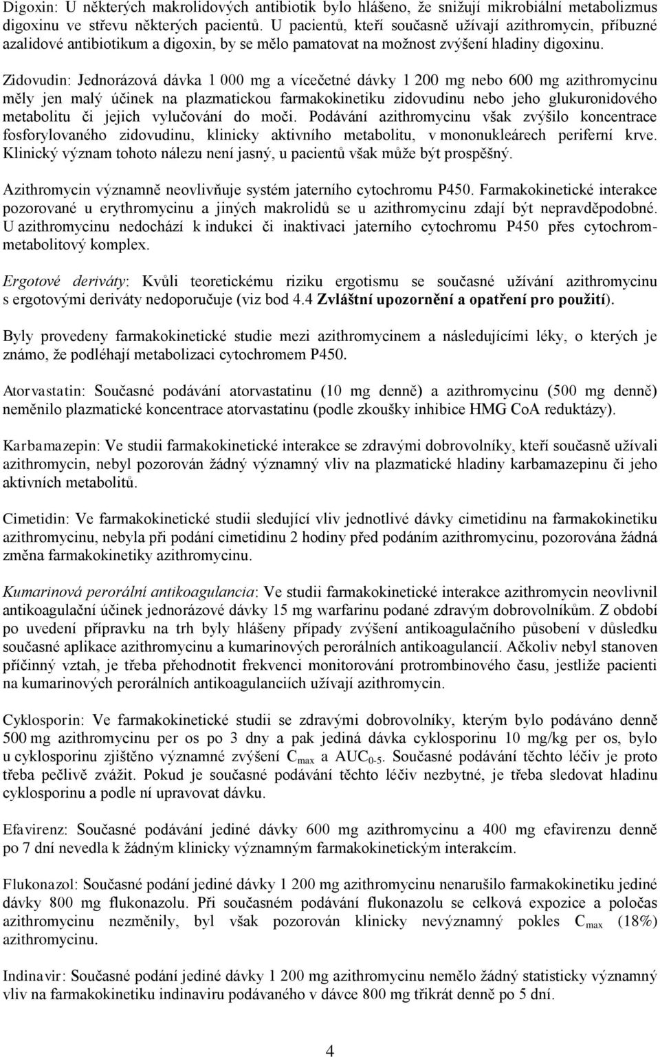 Zidovudin: Jednorázová dávka 1 000 mg a vícečetné dávky 1 200 mg nebo 600 mg azithromycinu měly jen malý účinek na plazmatickou farmakokinetiku zidovudinu nebo jeho glukuronidového metabolitu či