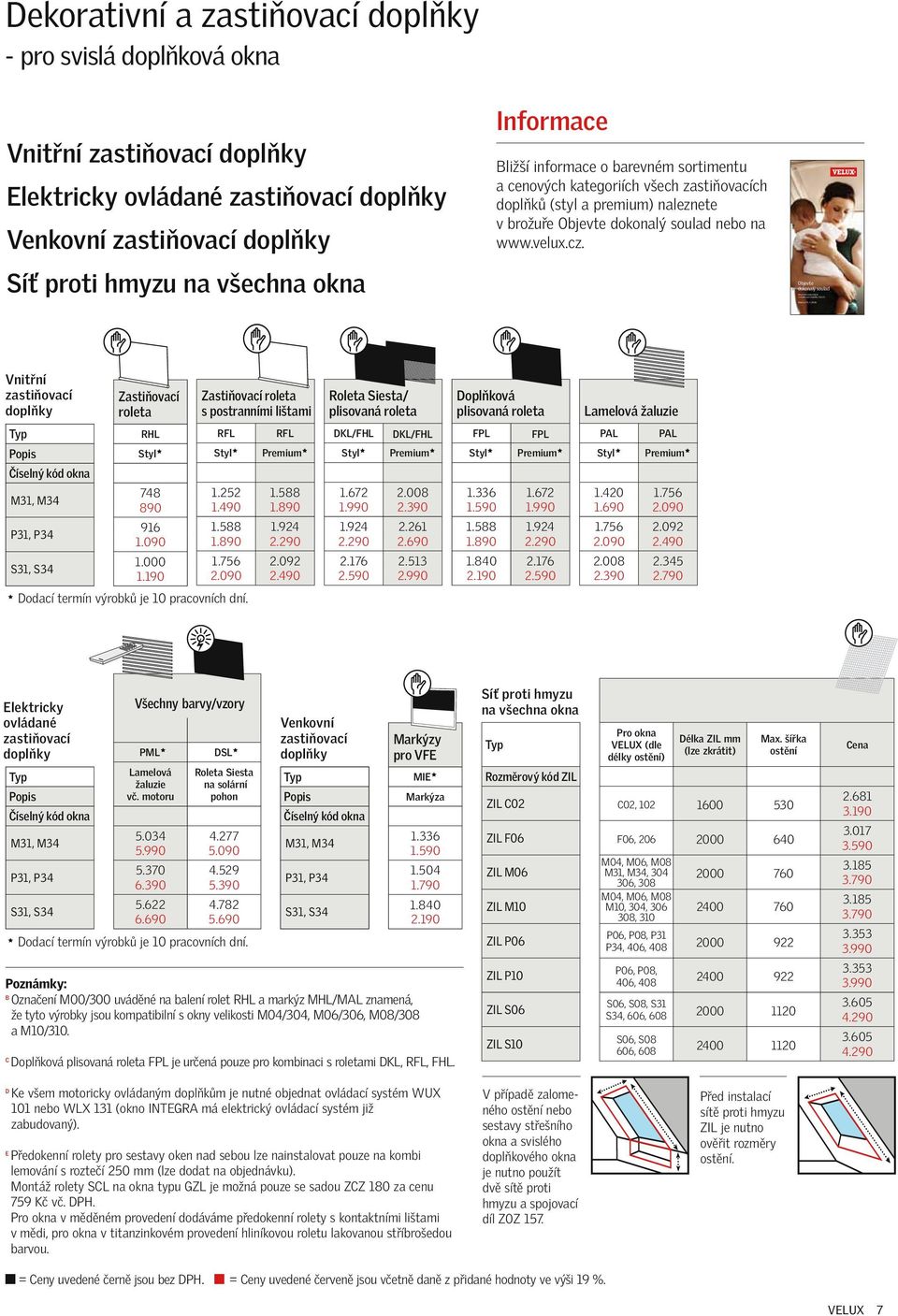 cenových kategoriích všech ch doplňků (styl a premium) naleznete v brožuře Objevte dokonalý soulad nebo na www.velux.cz.