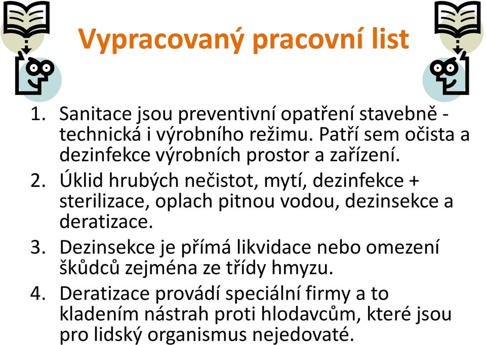 Úklid hrubých nečistot, mytí, dezinfekce + sterilizace, oplach pitnou vodou, dezinsekce a deratizace. 3.