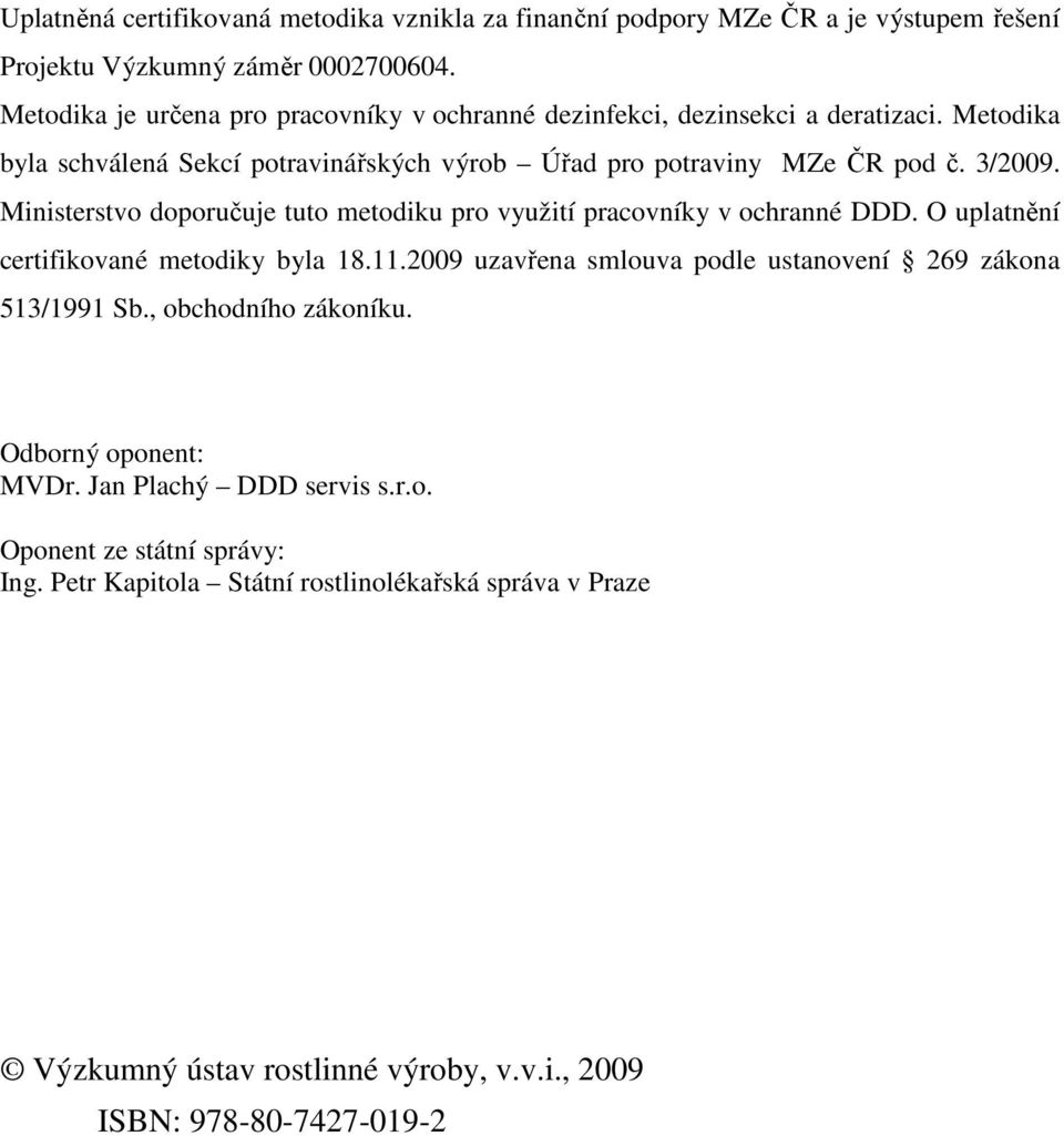 Ministerstvo doporučuje tuto metodiku pro využití pracovníky v ochranné DDD. O uplatnění certifikované metodiky byla 18.11.