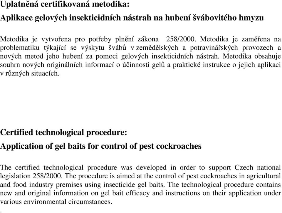 Metodika obsahuje souhrn nových originálních informací o účinnosti gelů a praktické instrukce o jejich aplikaci v různých situacích.