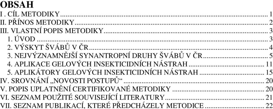 APLIKACE GELOVÝCH INSEKTICIDNÍCH NÁSTRAH... 11 5. APLIKÁTORY GELOVÝCH INSEKTICIDNÍCH NÁSTRAH... 15 IV.