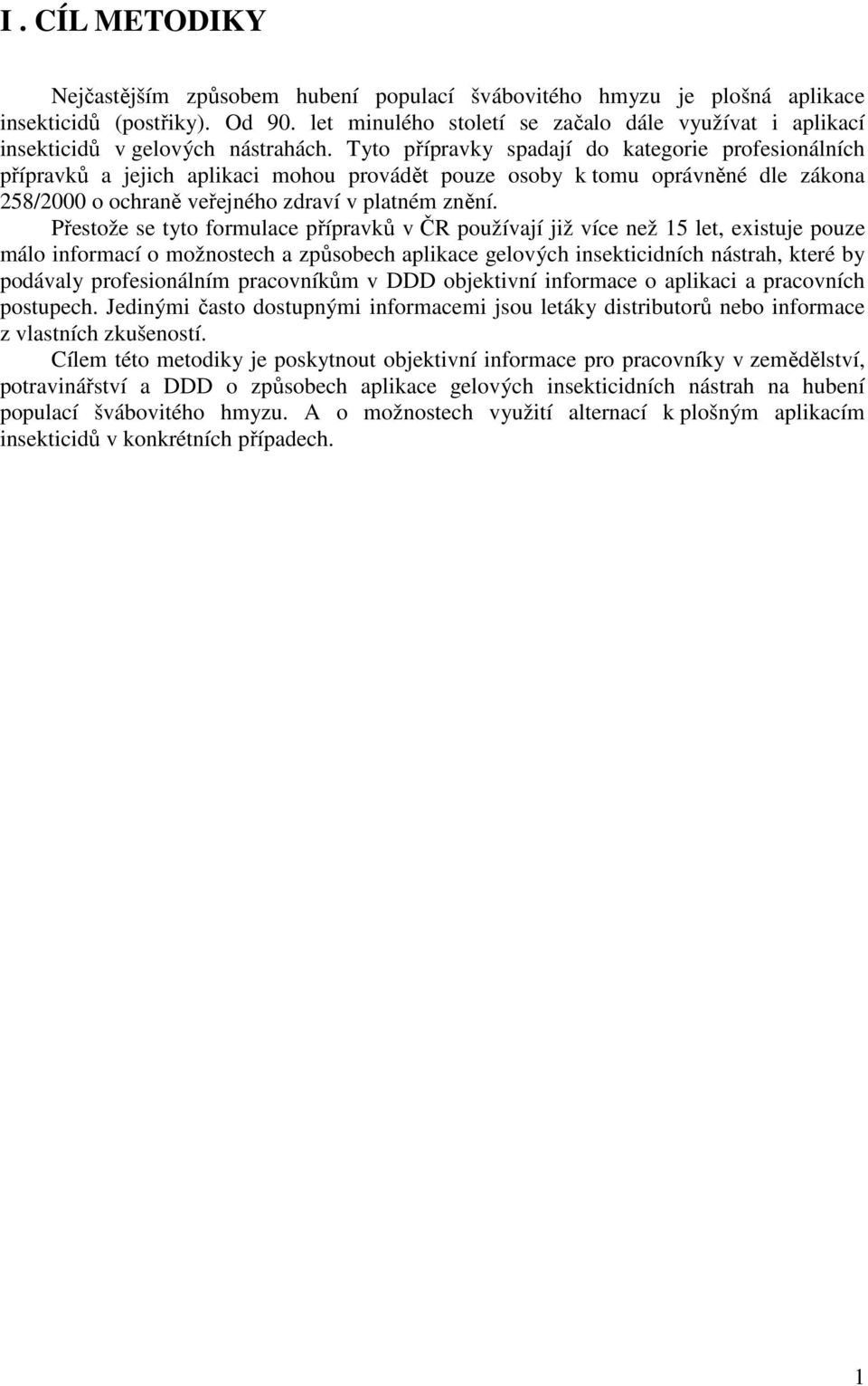 Tyto přípravky spadají do kategorie profesionálních přípravků a jejich aplikaci mohou provádět pouze osoby k tomu oprávněné dle zákona 258/2000 o ochraně veřejného zdraví v platném znění.