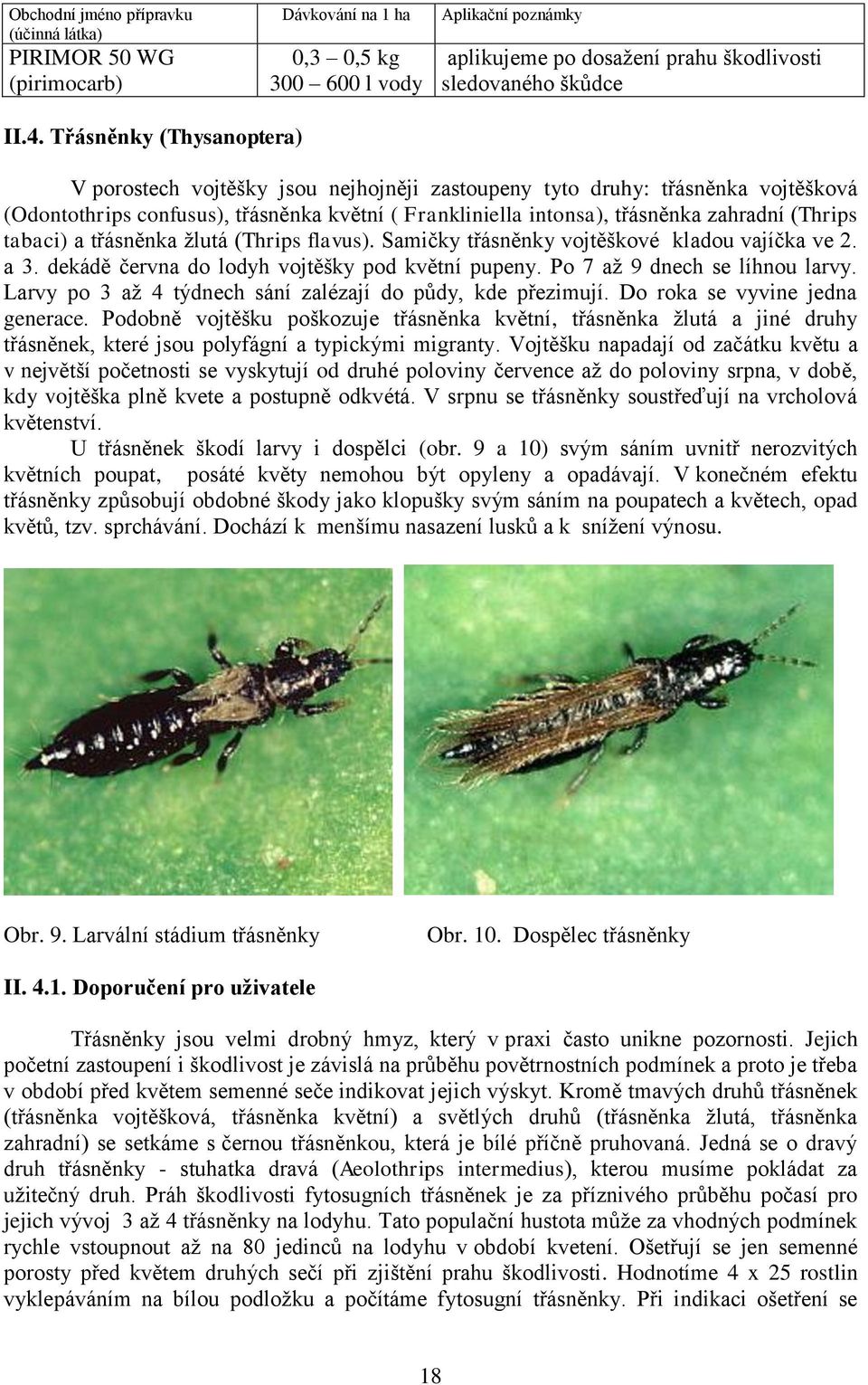 (Thrips tabaci) a třásněnka ţlutá (Thrips flavus). Samičky třásněnky vojtěškové kladou vajíčka ve 2. a 3. dekádě června do lodyh vojtěšky pod květní pupeny. Po 7 aţ 9 dnech se líhnou larvy.