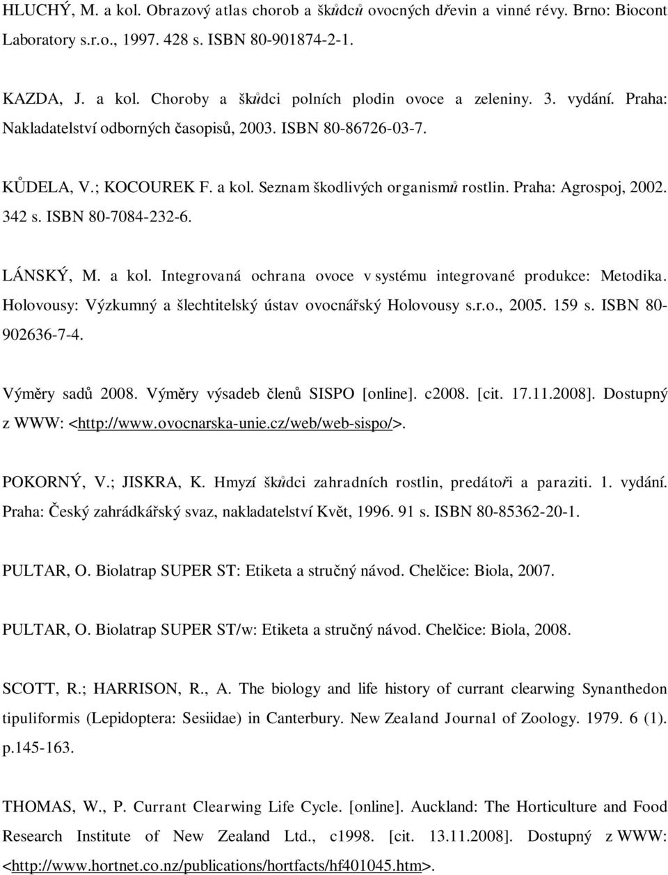LÁNSKÝ, M. a kol. Integrovaná ochrana ovoce v systému integrované produkce: Metodika. Holovousy: Výzkumný a šlechtitelský ústav ovocná ský Holovousy s.r.o., 2005. 159 s. ISBN 80-902636-7-4.