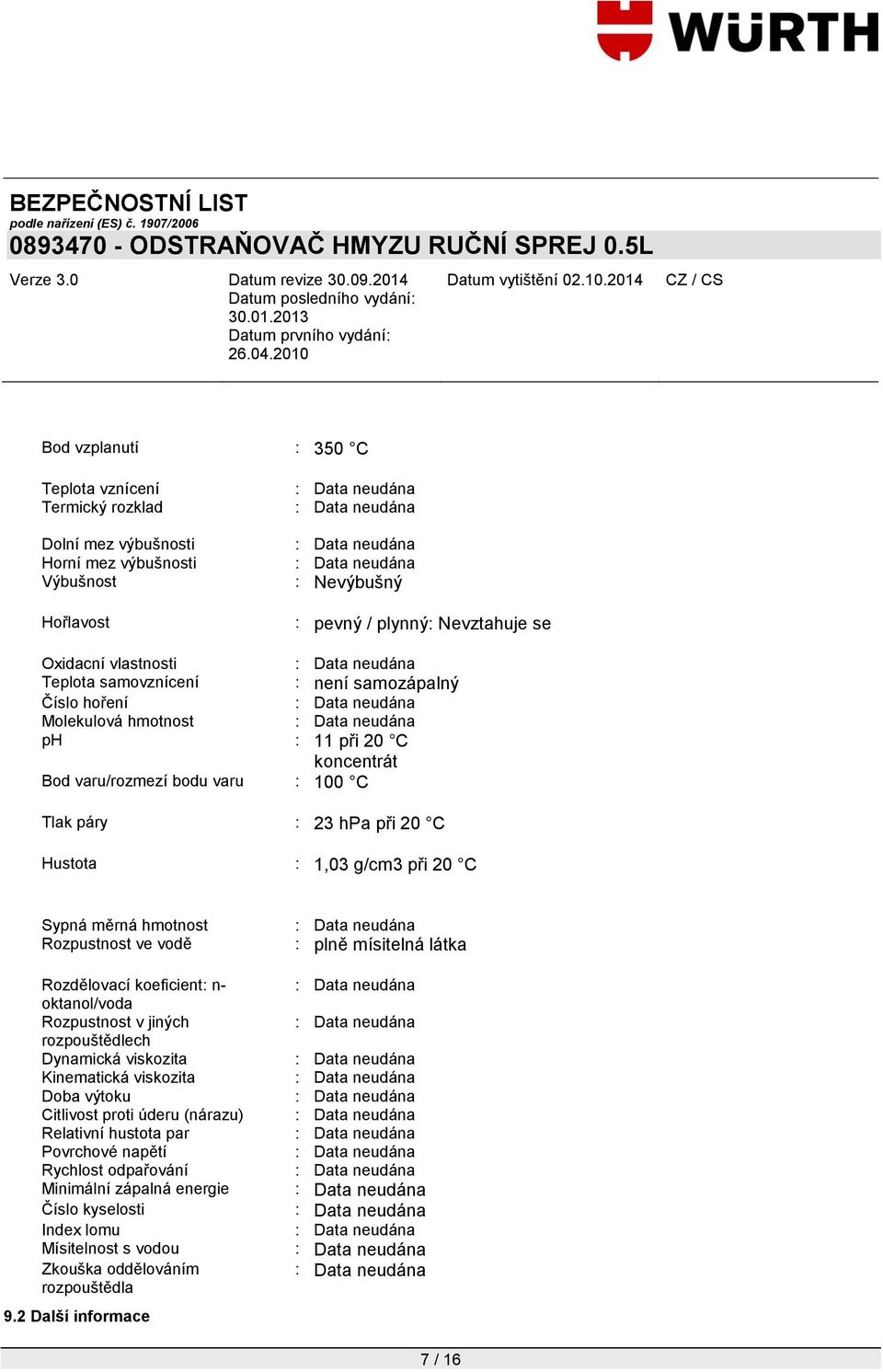 hmotnost Rozpustnost ve vodě Rozdělovací koeficient: n- oktanol/voda Rozpustnost v jiných rozpouštědlech Dynamická viskozita Kinematická viskozita Doba výtoku Citlivost proti úderu (nárazu)