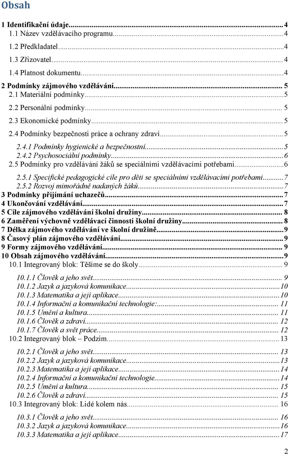 5 Podmínky pro vzdělávání žáků se speciálními vzdělávacími potřebami...6 2.5.1 Specifické pedagogické cíle pro děti se speciálními vzdělávacími potřebami...7 2.5.2 Rozvoj mimořádně nadaných žáků.