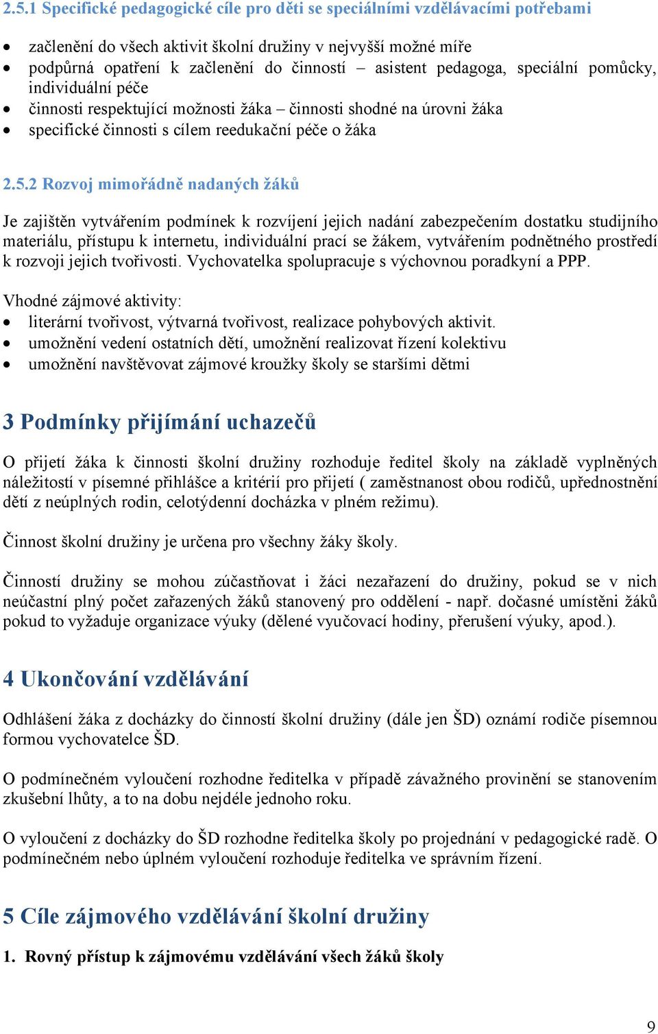 2 Rozvoj mimořádně nadaných žáků Je zajištěn vytvářením podmínek k rozvíjení jejich nadání zabezpečením dostatku studijního materiálu, přístupu k internetu, individuální prací se žákem, vytvářením