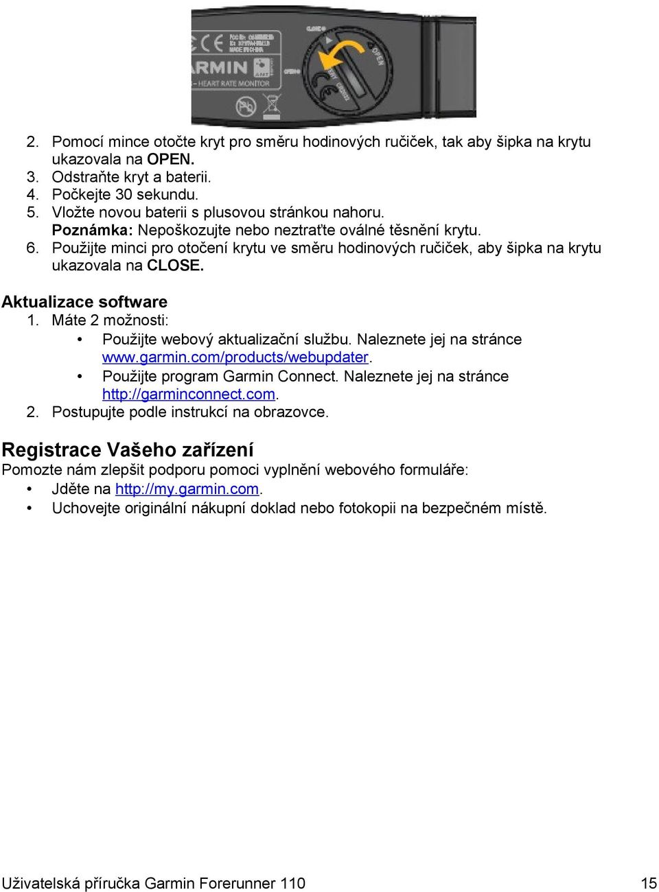 Použijte minci pro otočení krytu ve směru hodinových ručiček, aby šipka na krytu ukazovala na CLOSE. Aktualizace software 1. Máte 2 možnosti: Použijte webový aktualizační službu.