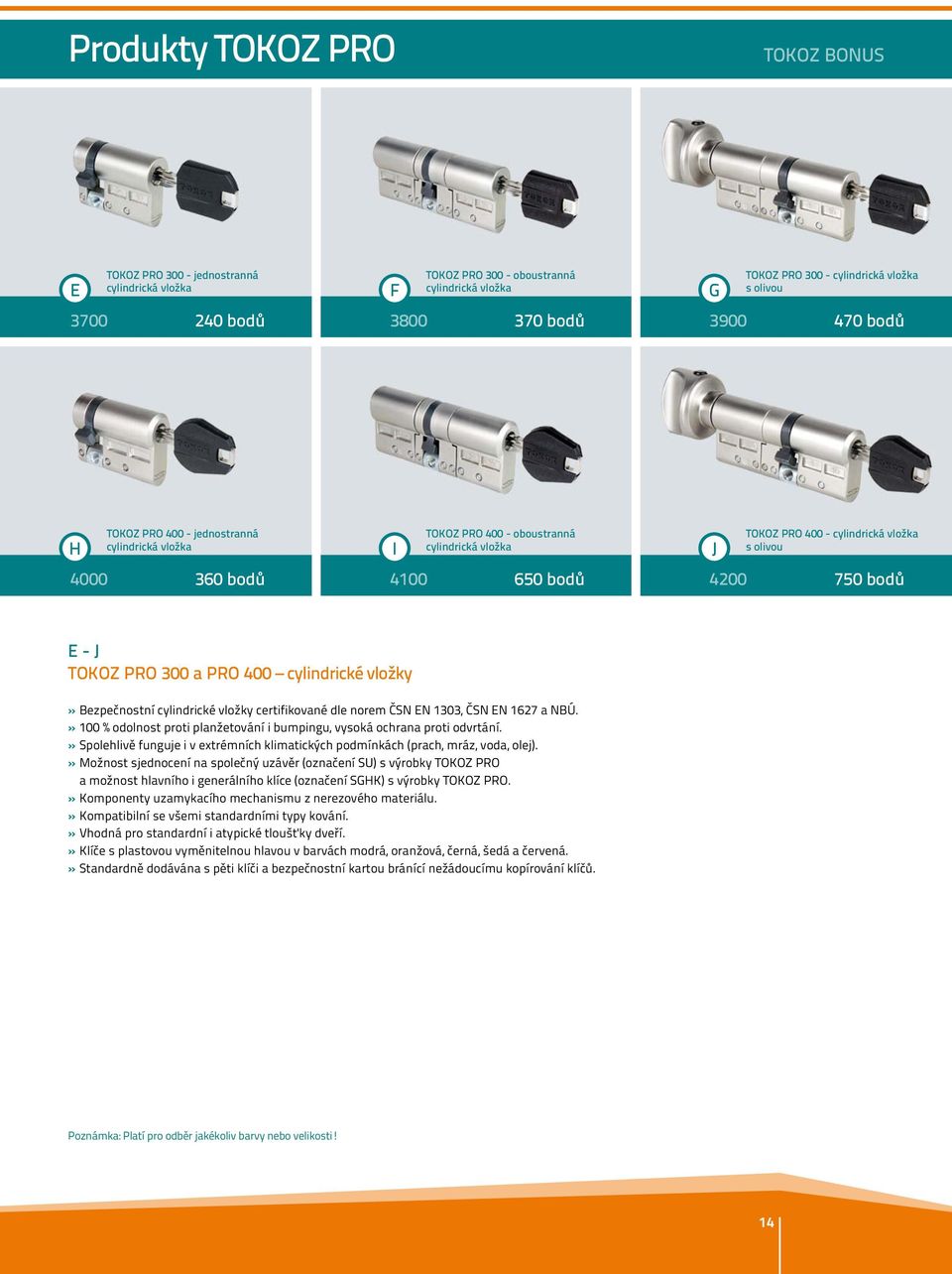 750 bodů E - J TOKOZ PRO 300 a PRO 400 cylindrické vložky» Bezpečnostní cylindrické vložky certifikované dle norem ČSN EN 1303, ČSN EN 1627 a NBÚ.