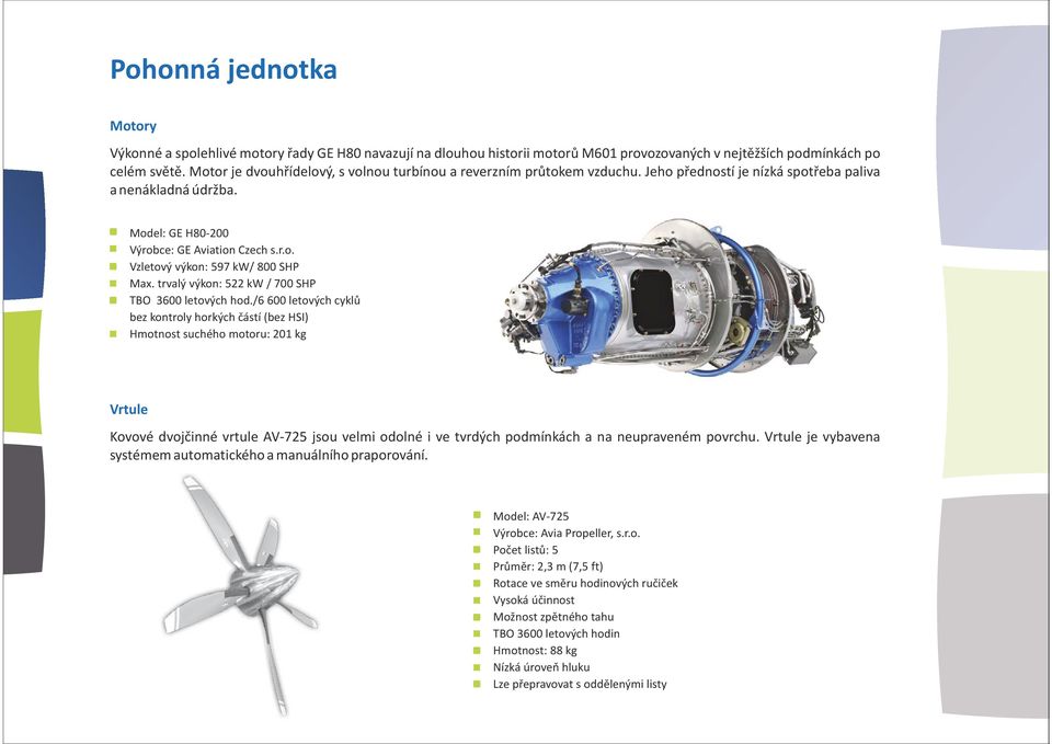 trvalý výkon: 522 kw / 700 SHP TBO 3600 letových hod.