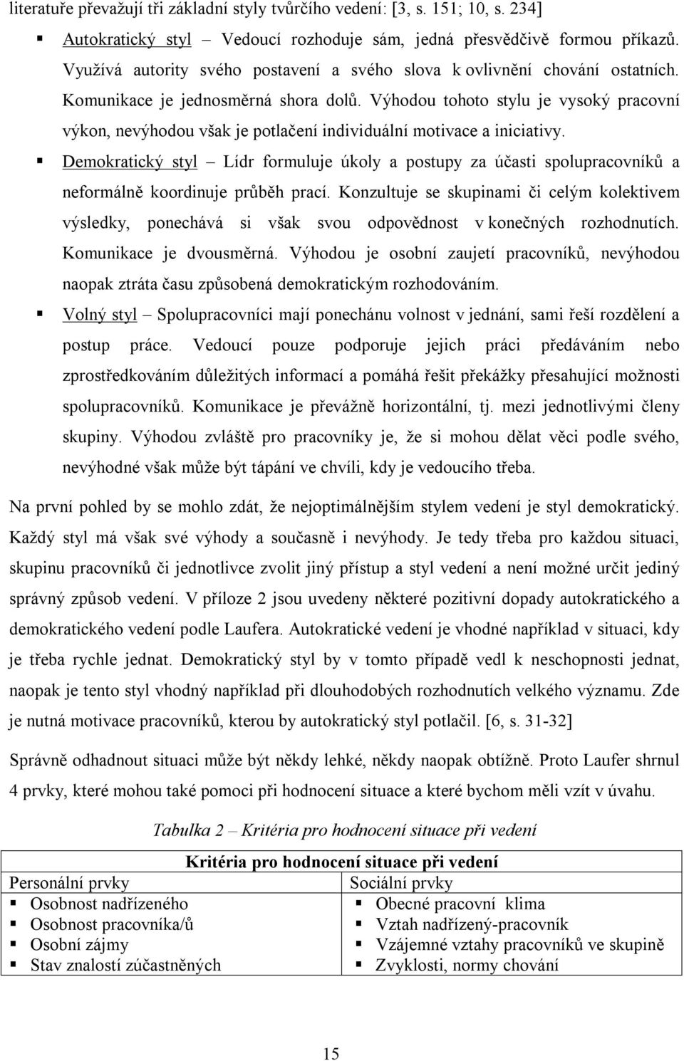 Výhodou tohoto stylu je vysoký pracovní výkon, nevýhodou však je potlačení individuální motivace a iniciativy.