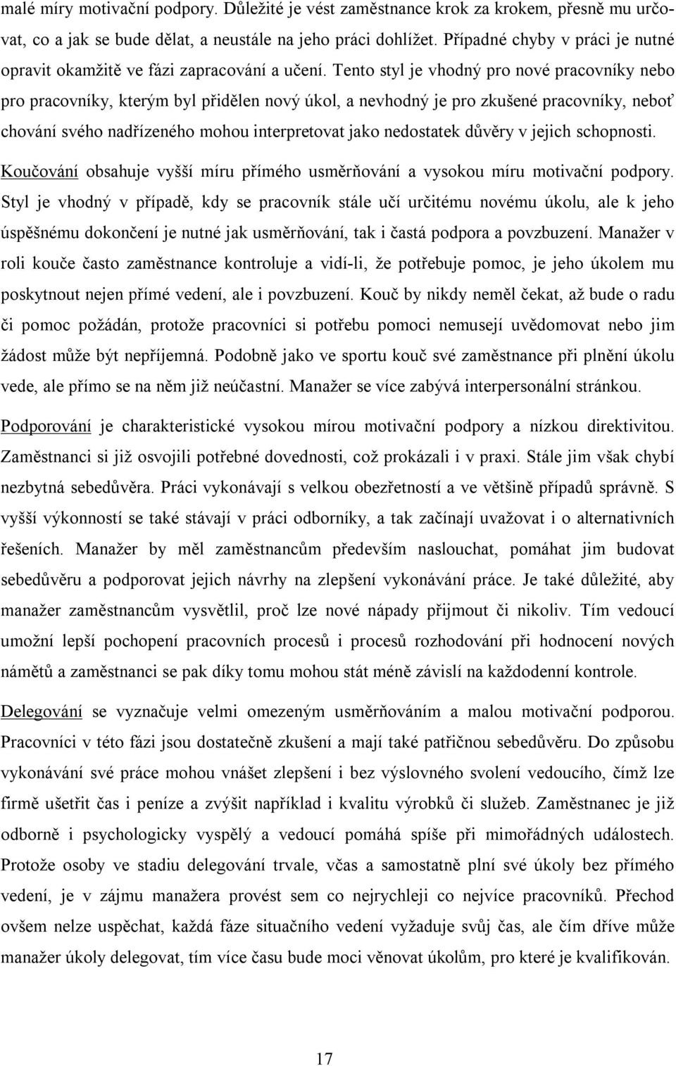 Tento styl je vhodný pro nové pracovníky nebo pro pracovníky, kterým byl přidělen nový úkol, a nevhodný je pro zkušené pracovníky, neboť chování svého nadřízeného mohou interpretovat jako nedostatek