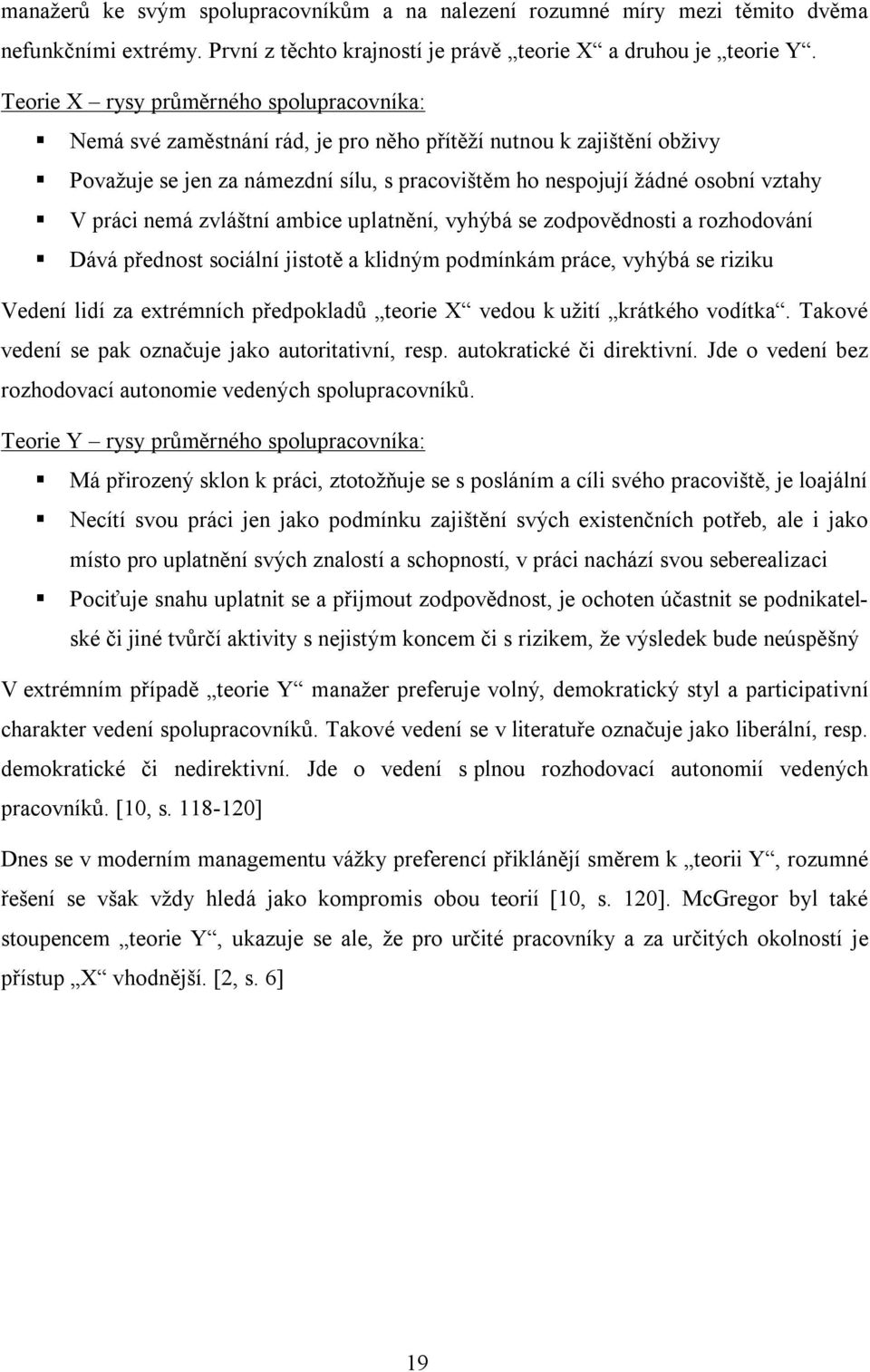 práci nemá zvláštní ambice uplatnění, vyhýbá se zodpovědnosti a rozhodování Dává přednost sociální jistotě a klidným podmínkám práce, vyhýbá se riziku Vedení lidí za extrémních předpokladů teorie X