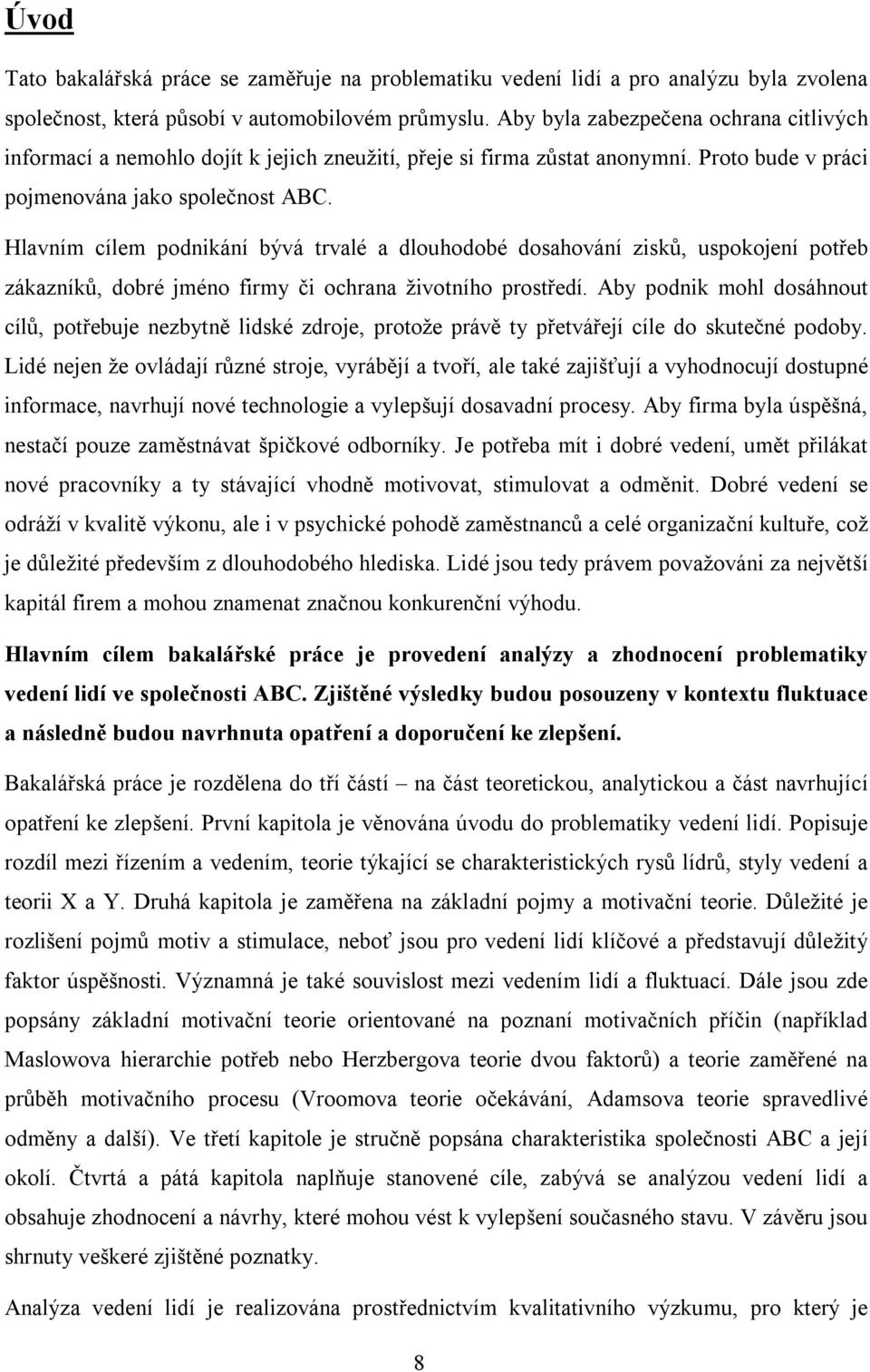 Hlavním cílem podnikání bývá trvalé a dlouhodobé dosahování zisků, uspokojení potřeb zákazníků, dobré jméno firmy či ochrana životního prostředí.