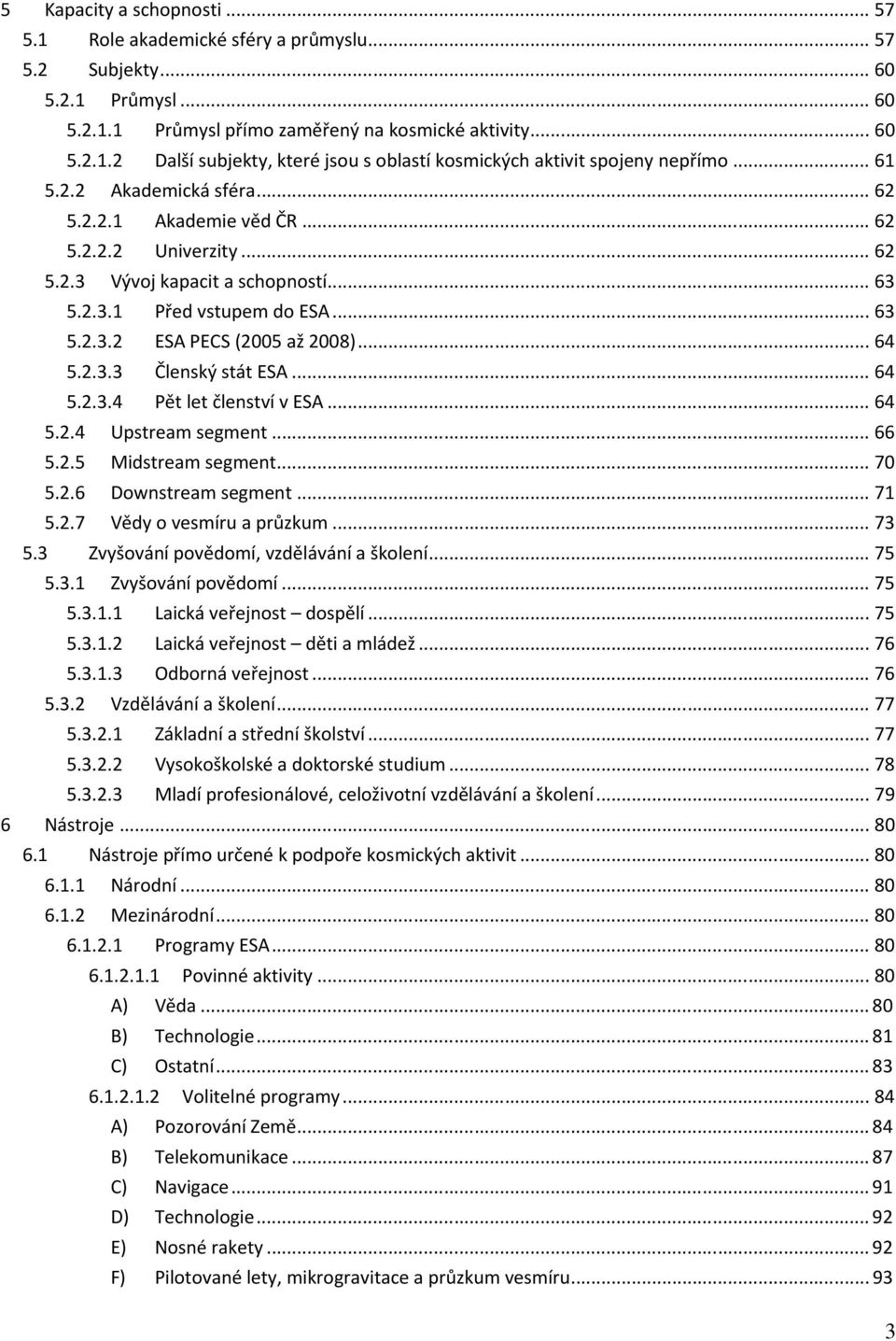 .. 64 5.2.3.3 Členský stát ESA... 64 5.2.3.4 Pět let členství v ESA... 64 5.2.4 Upstream segment... 66 5.2.5 Midstream segment... 70 5.2.6 Downstream segment... 71 5.2.7 Vědy o vesmíru a průzkum.