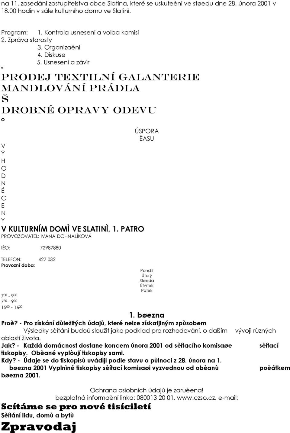 PATRO PROVOZOVATEL: IVANA DOHNALÍKOVÁ IÈO: 72987880 TELEFON: 427 032 Provozní doba: 7 30-9 30 7 30-9 30 15 00-16 30 Pondìlí Úterý Støeda Ètvrtek Pátek 1. bøezna Proè?