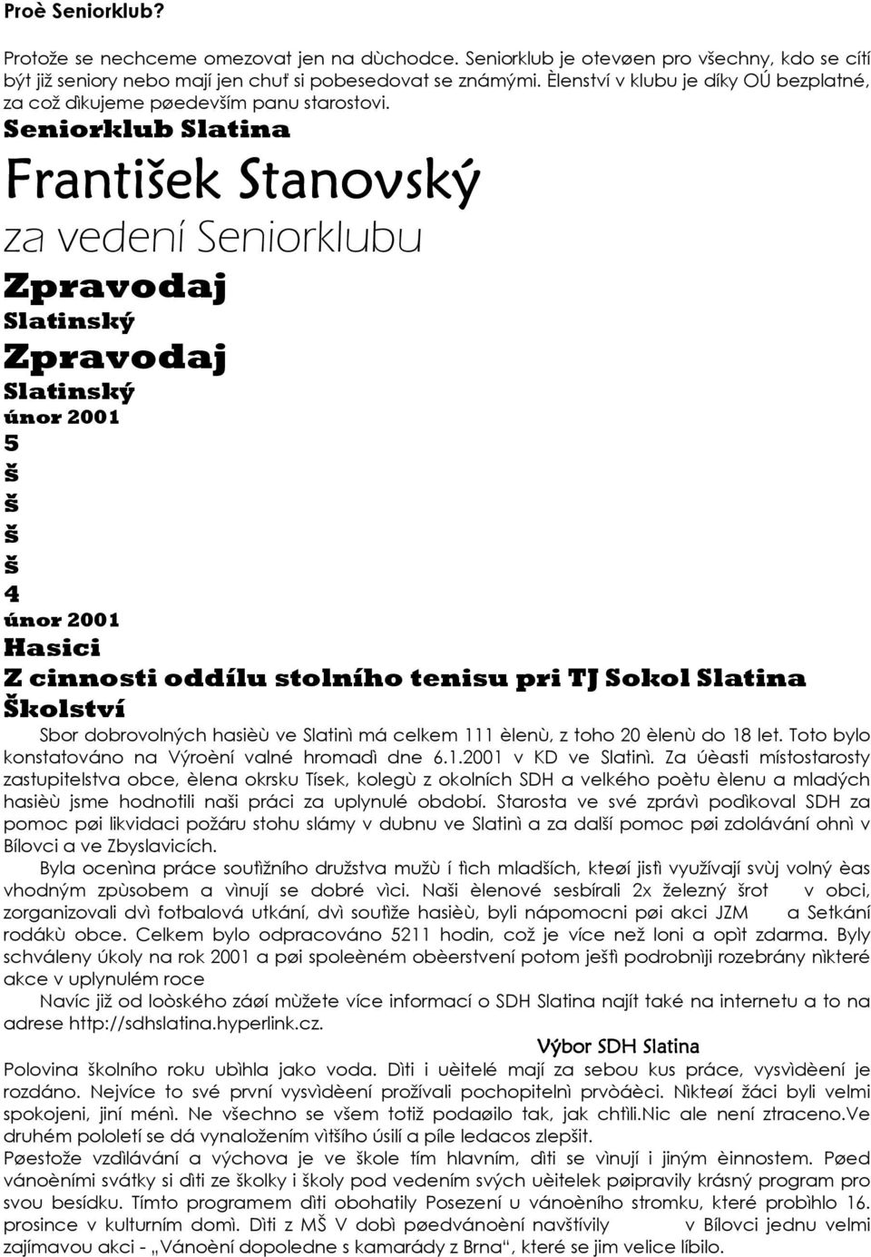 Seniorklub Slatina Frantiek Stanovský za vedení Seniorklubu 5 4 Hasici Z cinnosti oddílu stolního tenisu pri TJ Sokol Slatina Školství Sbor dobrovolných hasièù ve Slatinì má celkem 111 èlenù, z toho