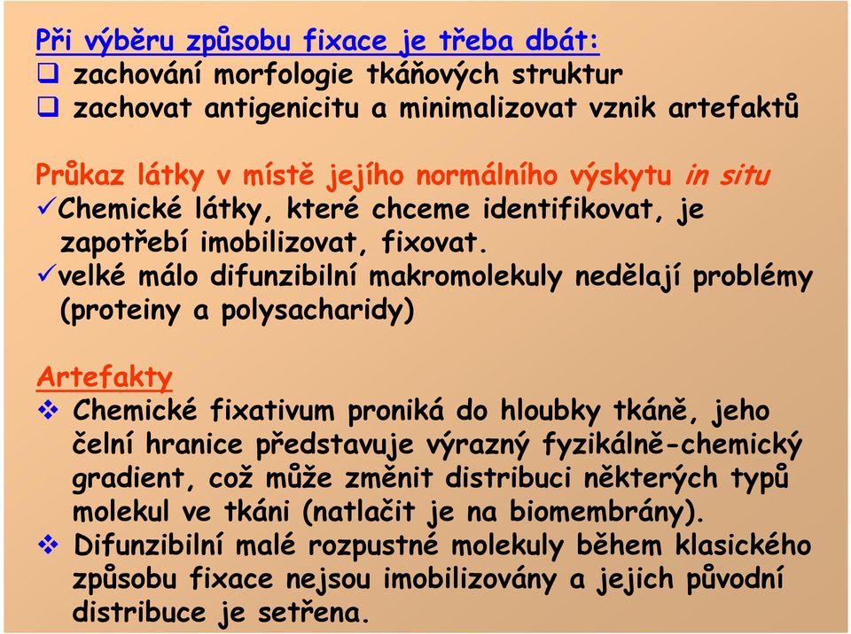 velké málo difunzibilní makromolekuly nedělají problémy (proteiny a polysacharidy) Artefakty Chemické fixativum proniká do hloubky tkáně, jeho čelní hranice představuje