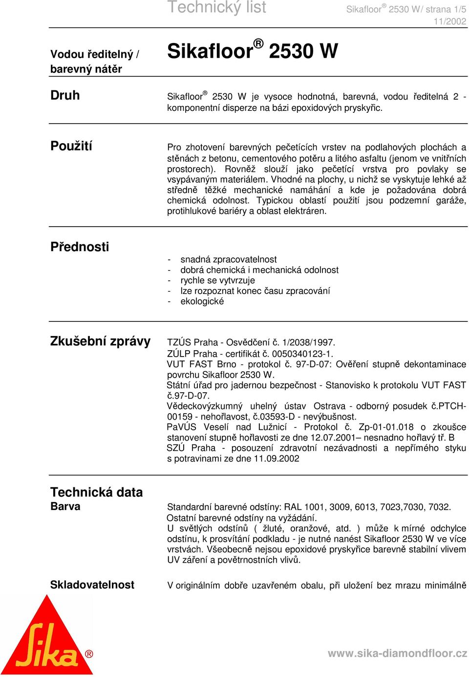 Rovněž slouží jako pečetící vrstva pro povlaky se vsypávaným materiálem. Vhodné na plochy, u nichž se vyskytuje lehké až středně těžké mechanické namáhání a kde je požadována dobrá chemická odolnost.