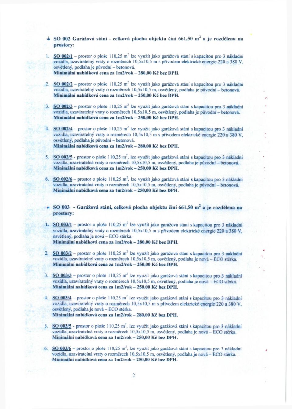 osvětlený, podlaha je původní - betonová. Minimální nabídková cena za lm2/rok - 280.00 kŕ bez DPH. 2. SO 002/2 - prostor o ploše 110.