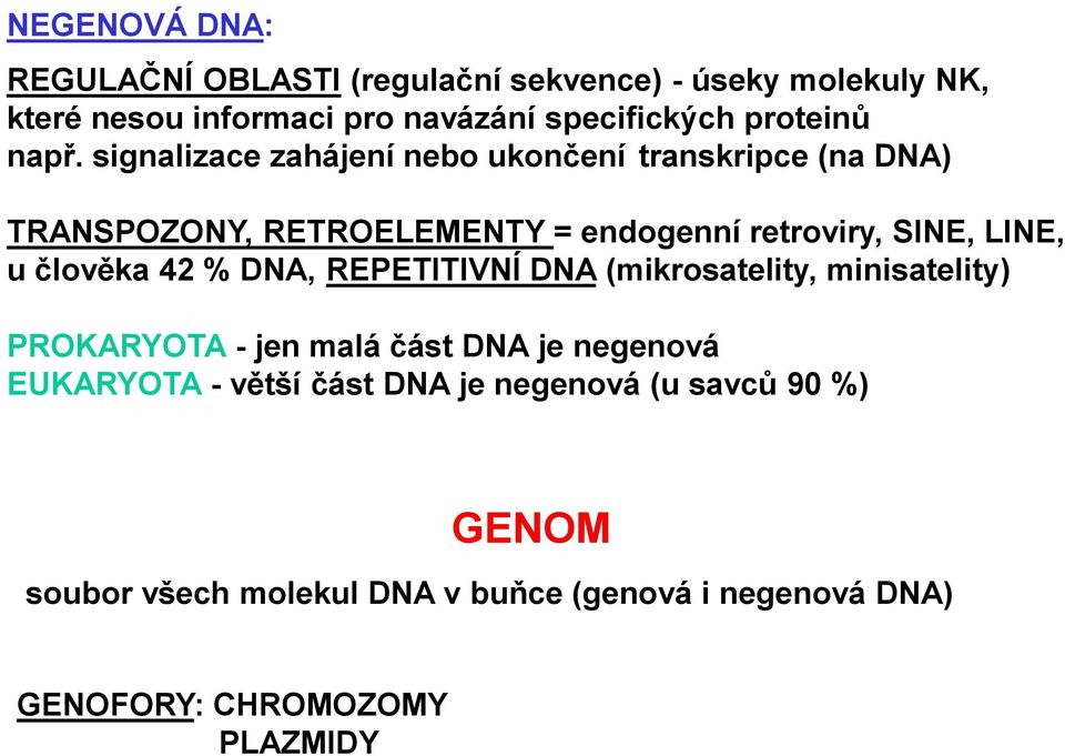 signalizace zahájení nebo ukončení transkripce (na DNA) TRANSPOZONY, RETROELEMENTY = endogenní retroviry, SINE, LINE, u člověka