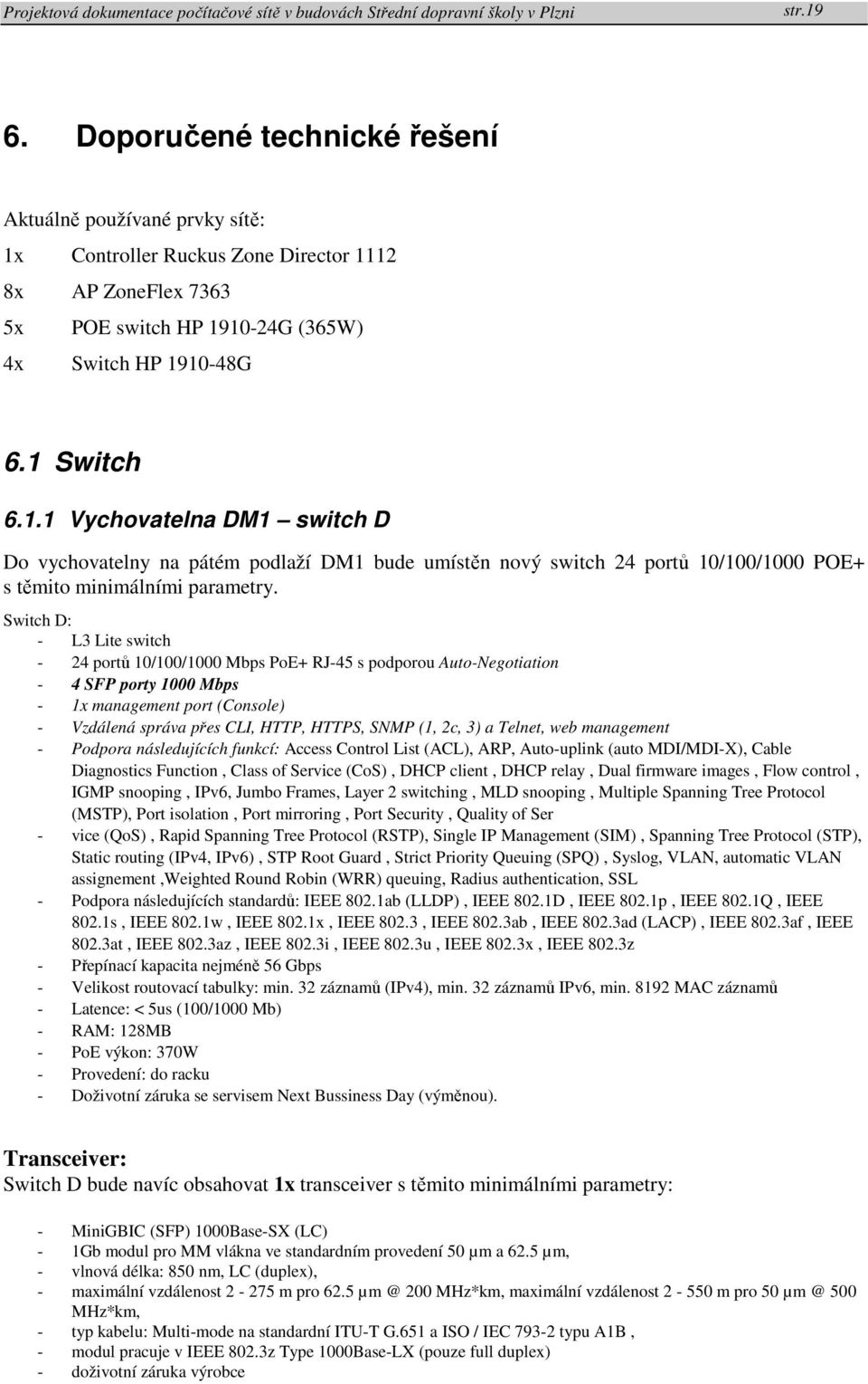 2c, 3) a Telnet, web management - Podpora následujících funkcí: Access Control List (ACL), ARP, Auto-uplink (auto MDI/MDI-X), Cable Diagnostics Function, Class of Service (CoS), DHCP client, DHCP