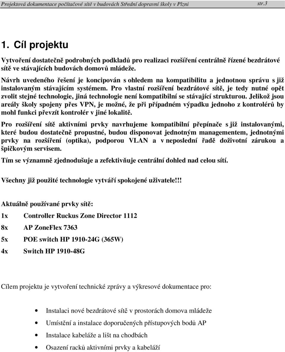 Pro vlastní rozšíření bezdrátové sítě, je tedy nutné opět zvolit stejné technologie, jiná technologie není kompatibilní se stávající strukturou.