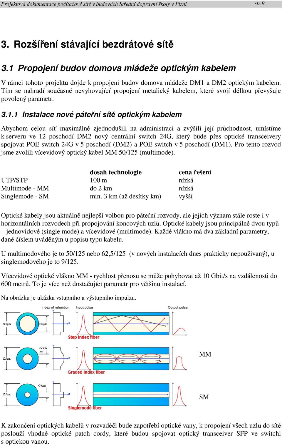 1 Instalace nové páteřní sítě optickým kabelem Abychom celou síť maximálně zjednodušili na administraci a zvýšili její průchodnost, umístíme k serveru ve 12 poschodí DM2 nový centrální switch 24G,