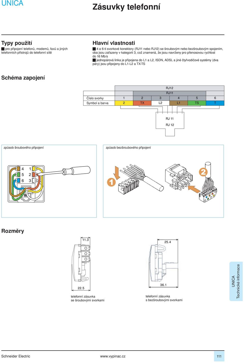 připojena do L a L, ISDN, ADSL a jiné čtyřvodičové systémy (dva páry) jsou připojeny do L-L a TX-TS Schéma zapojení Číslo svorky Symbol a barva RJ RJ 3 4 5 6 TX L L TS T