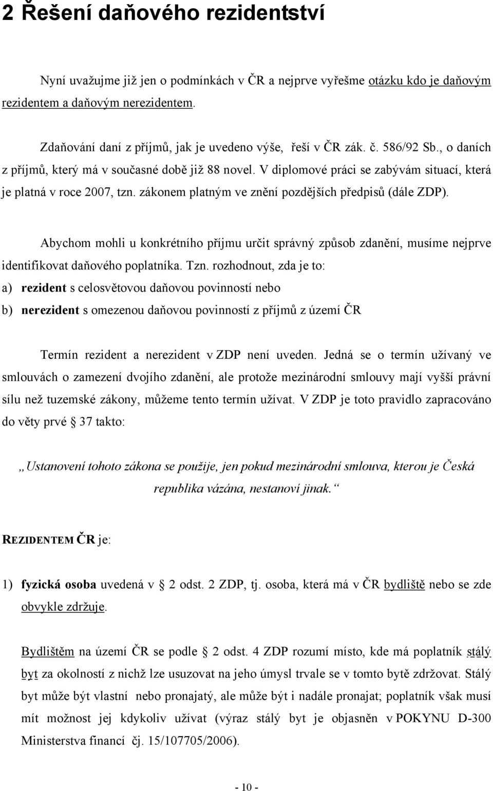 V diplomové práci se zabývám situací, která je platná v roce 2007, tzn. zákonem platným ve znění pozdějších předpisů (dále ZDP).